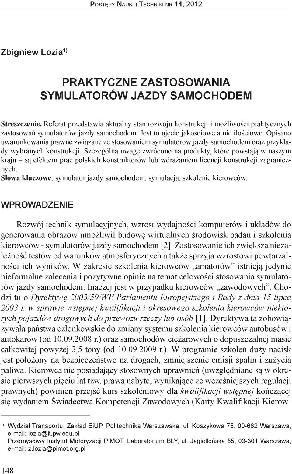 Opisano uwarunkowania prawne związane ze stosowaniem symulatorów jazdy samochodem oraz przykłady wybranych konstrukcji.