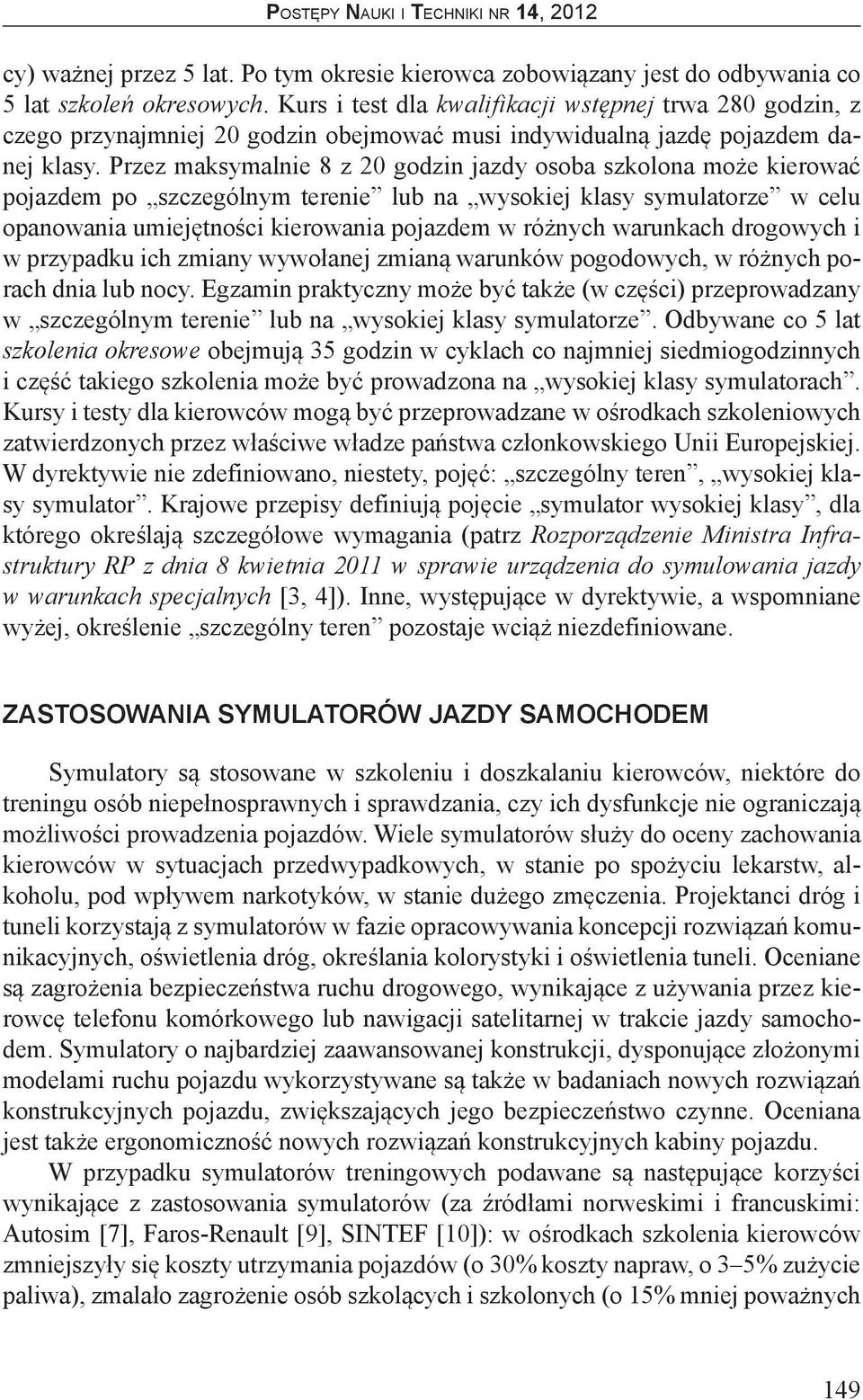 Przez maksymalnie 8 z 20 godzin jazdy osoba szkolona może kierować pojazdem po szczególnym terenie lub na wysokiej klasy symulatorze w celu opanowania umiejętności kierowania pojazdem w różnych