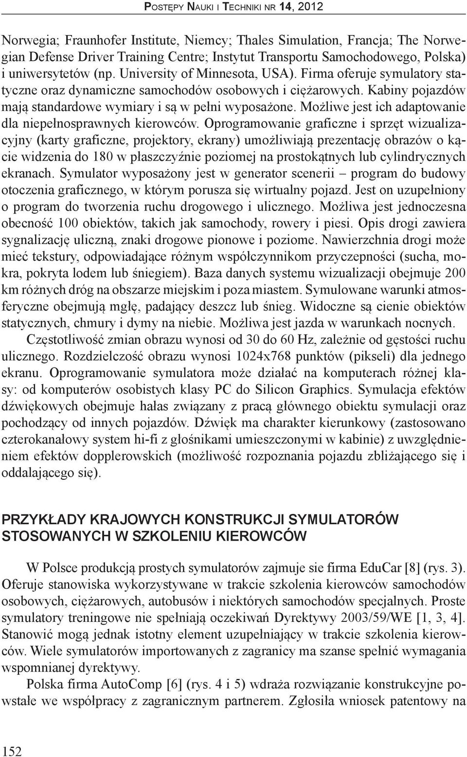 Możliwe jest ich adaptowanie dla niepełnosprawnych kierowców.