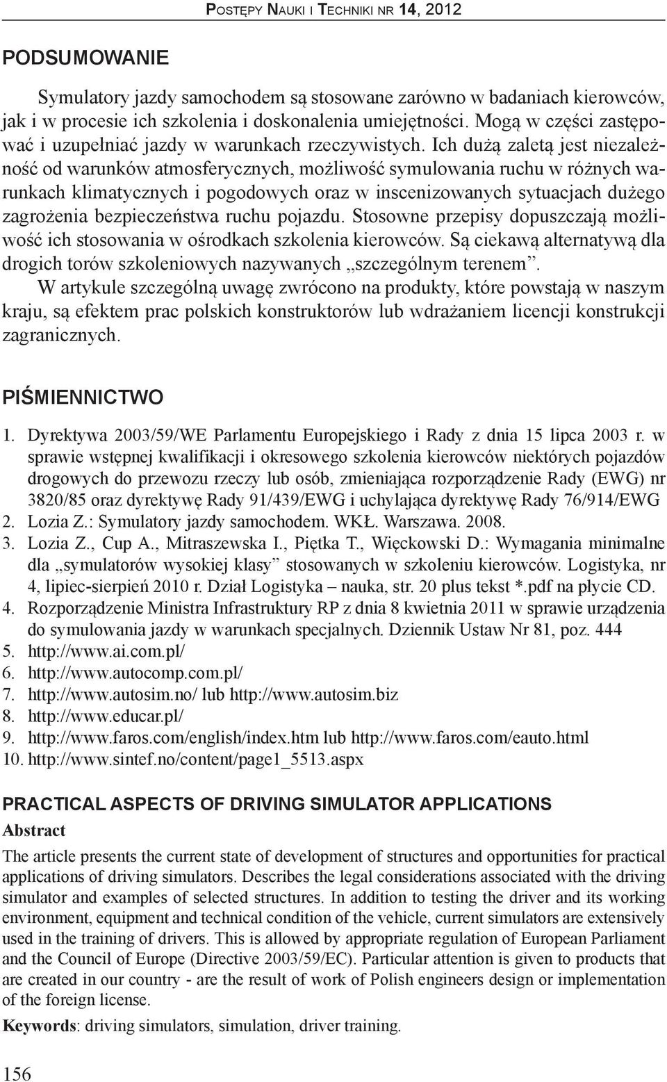 Ich dużą zaletą jest niezależność od warunków atmosferycznych, możliwość symulowania ruchu w różnych warunkach klimatycznych i pogodowych oraz w inscenizowanych sytuacjach dużego zagrożenia