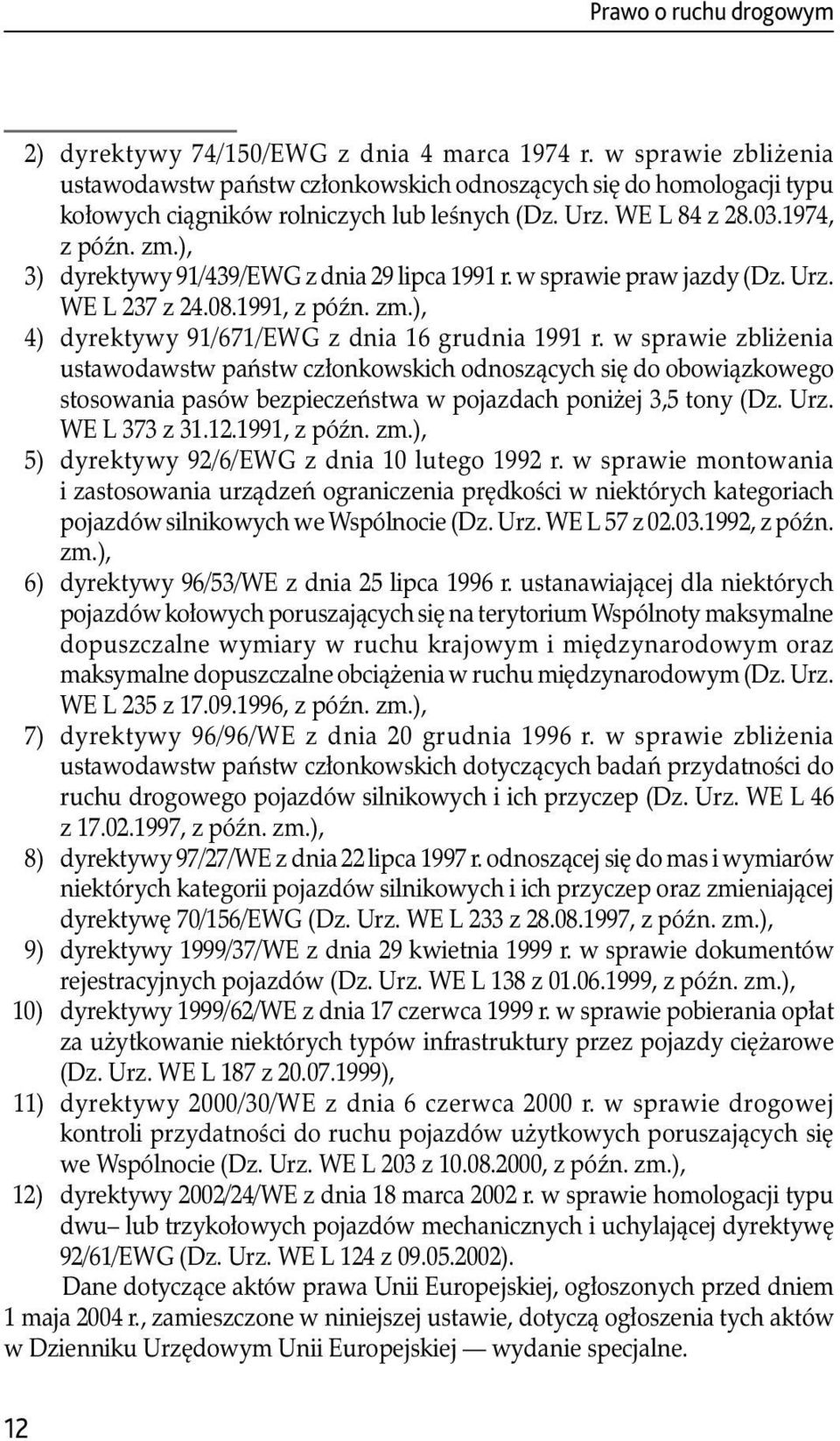 ), 3) dyrektywy 91/439/EWG z dnia 29 lipca 1991 r. w sprawie praw jazdy (Dz. Urz. WE L 237 z 24.08.1991, z późn. zm.), 4) dyrektywy 91/671/EWG z dnia 16 grudnia 1991 r.