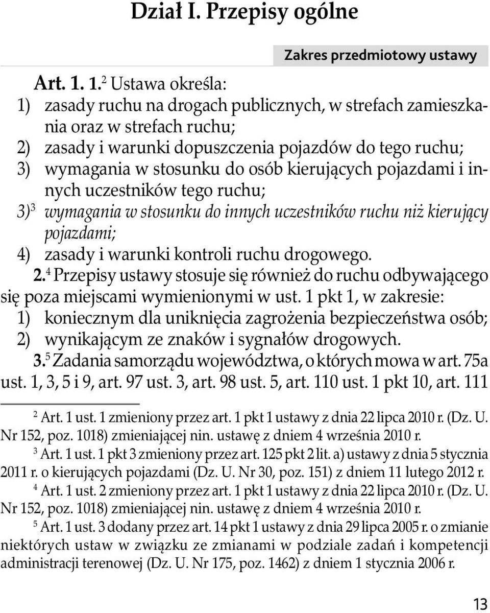 kierujących pojazdami i innych uczestników tego ruchu; 3) 3 wymagania w stosunku do innych uczestników ruchu niż kierujący pojazdami; 4) zasady i warunki kontroli ruchu drogowego. 2.