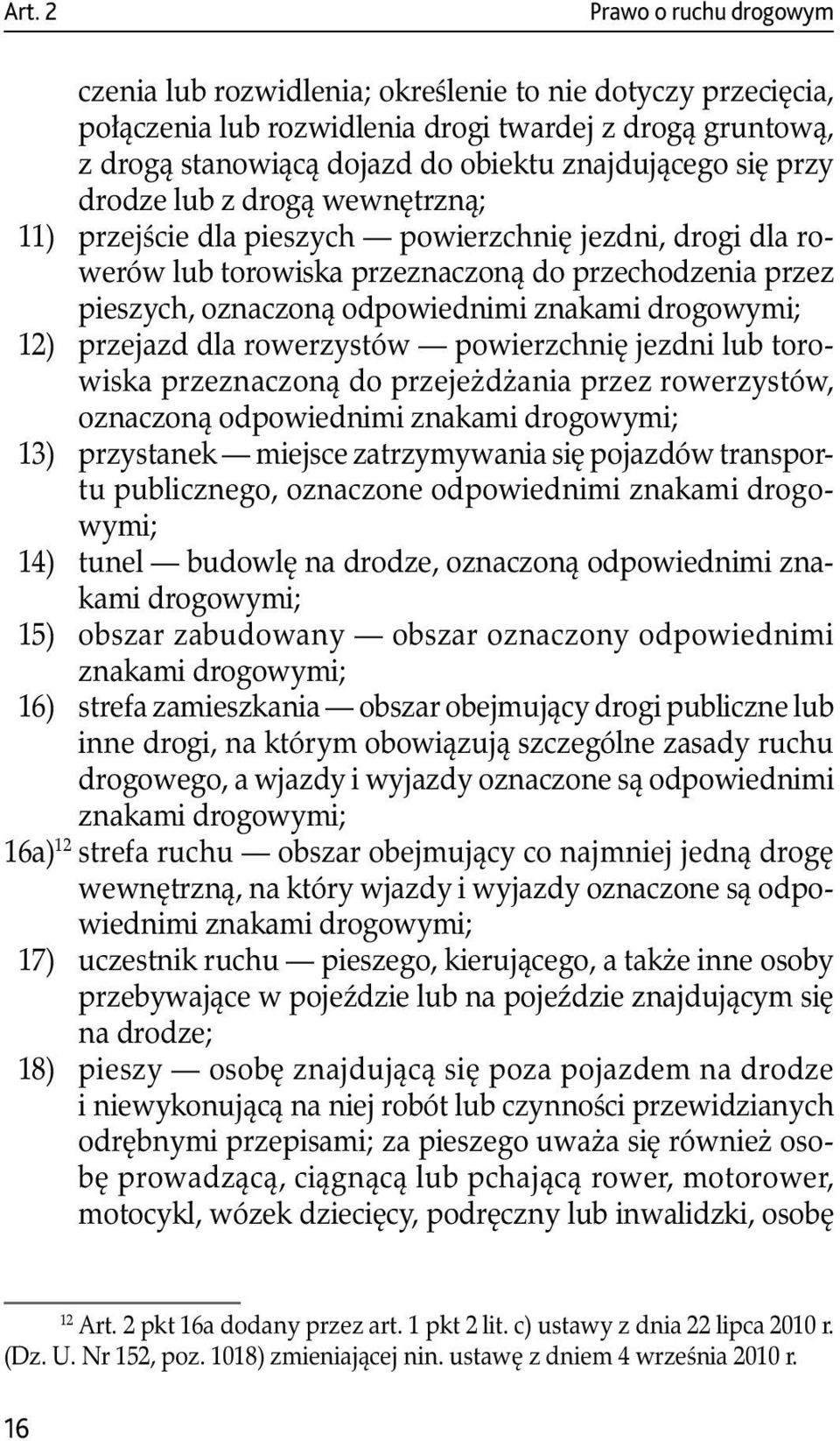 odpowiednimi znakami drogowymi; 12) przejazd dla rowerzystów powierzchnię jezdni lub torowiska przeznaczoną do przejeżdżania przez rowerzystów, oznaczoną odpowiednimi znakami drogowymi; 13)