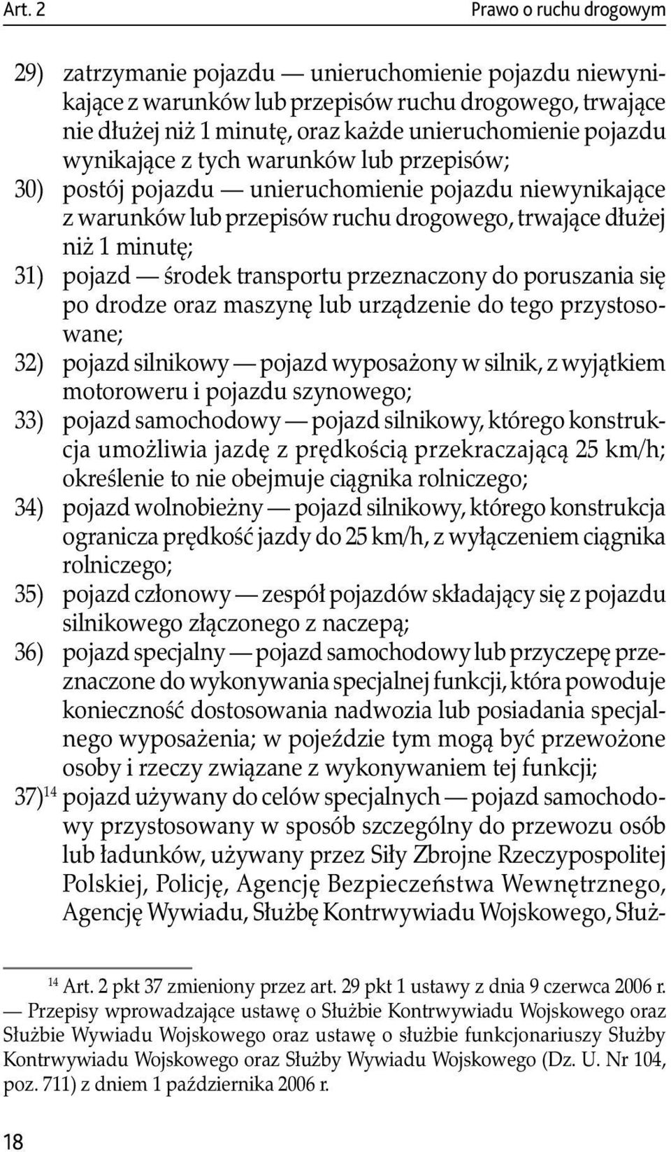 transportu przeznaczony do poruszania się po drodze oraz maszynę lub urządzenie do tego przystosowane; 32) pojazd silnikowy pojazd wyposażony w silnik, z wyjątkiem motoroweru i pojazdu szynowego; 33)