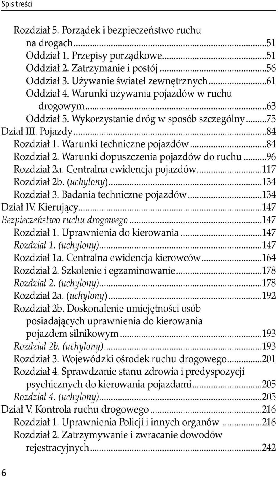 Warunki dopuszczenia pojazdów do ruchu...96 Rozdział 2a. Centralna ewidencja pojazdów...117 Rozdział 2b. (uchylony)...134 Rozdział 3. Badania techniczne pojazdów...134 Dział IV. Kierujący.