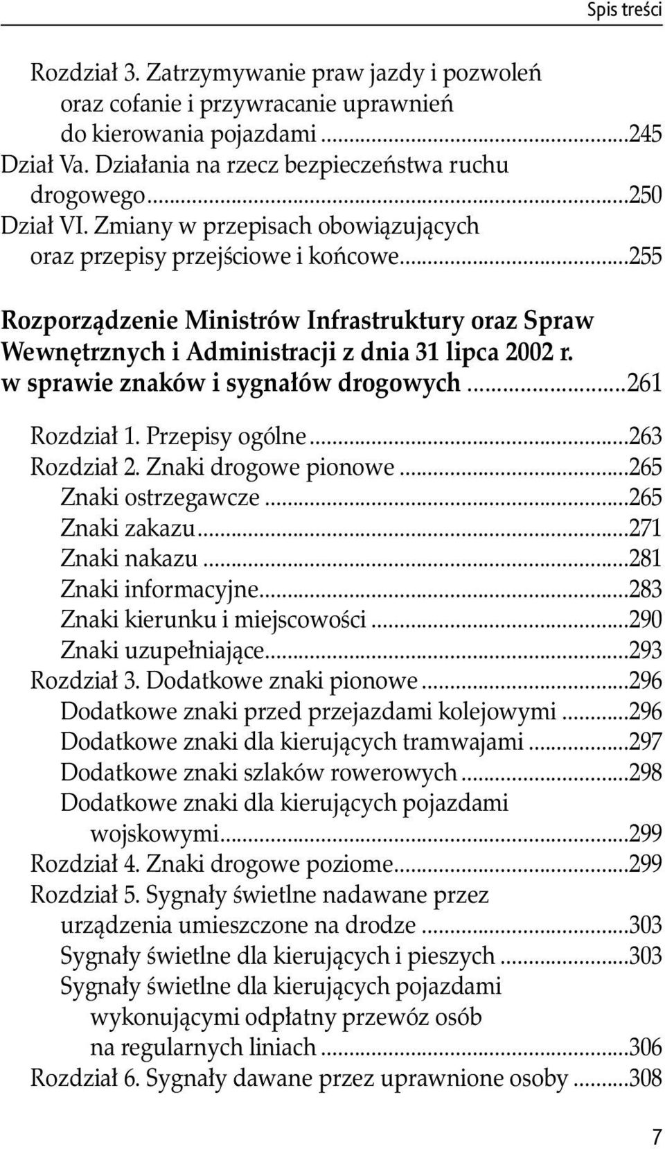 w sprawie znaków i sygnałów drogowych...261 Rozdział 1. Przepisy ogólne...263 Rozdział 2. Znaki drogowe pionowe...265 Znaki ostrzegawcze...265 Znaki zakazu...271 Znaki nakazu...281 Znaki informacyjne.