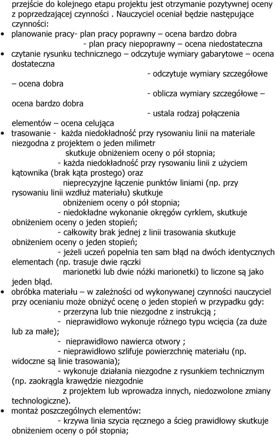 gabarytowe ocena dostateczna - odczytuje wymiary szczegółowe ocena dobra - oblicza wymiary szczegółowe ocena bardzo dobra - ustala rodzaj połączenia elementów ocena celująca trasowanie - każda