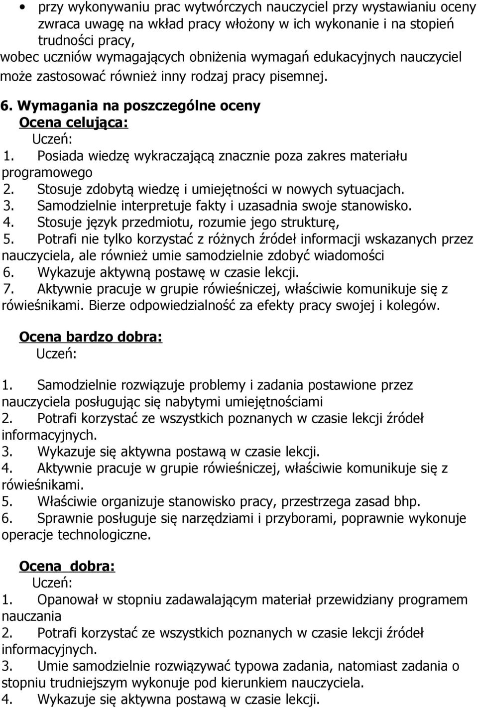 Posiada wiedzę wykraczającą znacznie poza zakres materiału programowego 2. Stosuje zdobytą wiedzę i umiejętności w nowych sytuacjach. 3. Samodzielnie interpretuje fakty i uzasadnia swoje stanowisko.