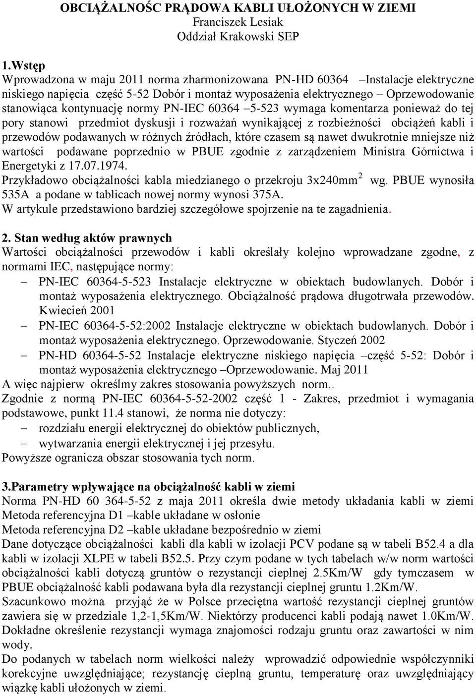 PN-IEC 60364 5-523 wymaga komentarza ponieważ do tej pory stanowi przedmiot dyskusji i rozważań wynikającej z rozbieżności obciążeń kabli i przewodów podawanych w różnych źródłach, które czasem są
