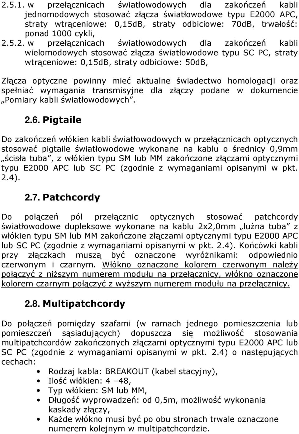 00 APC, straty wtrąceniowe: 0,15dB, straty odbiciowe: 70dB, trwałość: ponad 1000 cykli, 2.