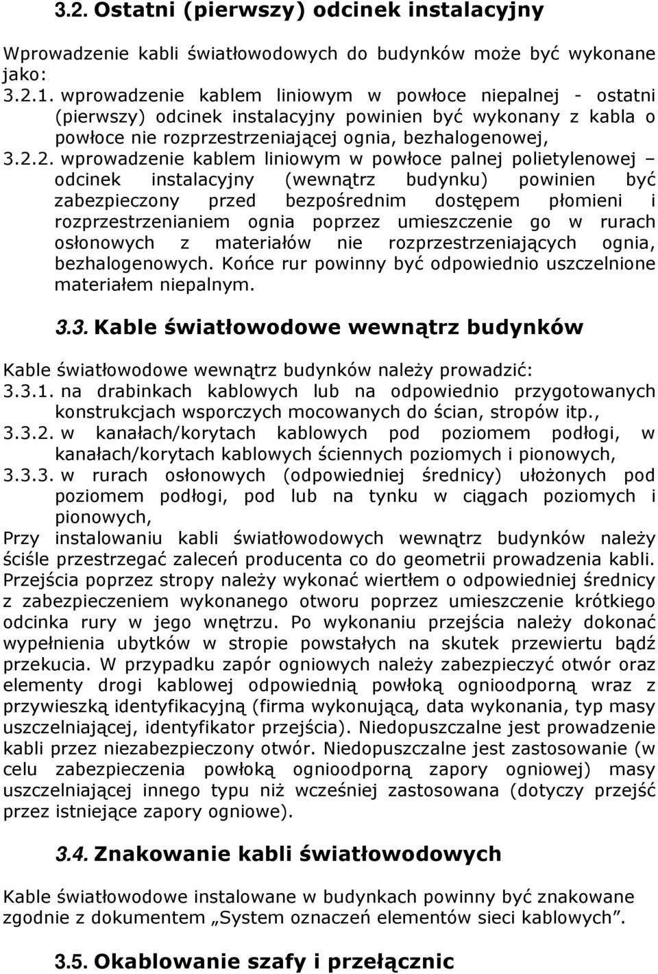 2. wprowadzenie kablem liniowym w powłoce palnej polietylenowej odcinek instalacyjny (wewnątrz budynku) powinien być zabezpieczony przed bezpośrednim dostępem płomieni i rozprzestrzenianiem ognia