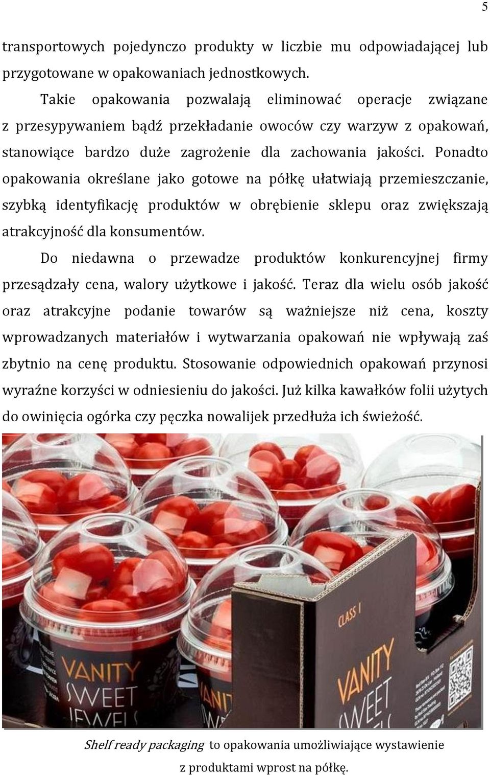 Ponadto opakowania określane jako gotowe na półkę ułatwiają przemieszczanie, szybką identyfikację produktów w obrębienie sklepu oraz zwiększają atrakcyjność dla konsumentów.