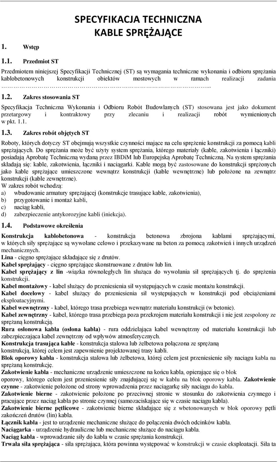 1. Przedmiot ST Przedmiotem niniejszej Specyfikacji Technicznej (ST) są wymagania techniczne wykonania i odbioru sprężania kablobetonowych konstrukcji obiektów mostowych w ramach realizacji zadania.