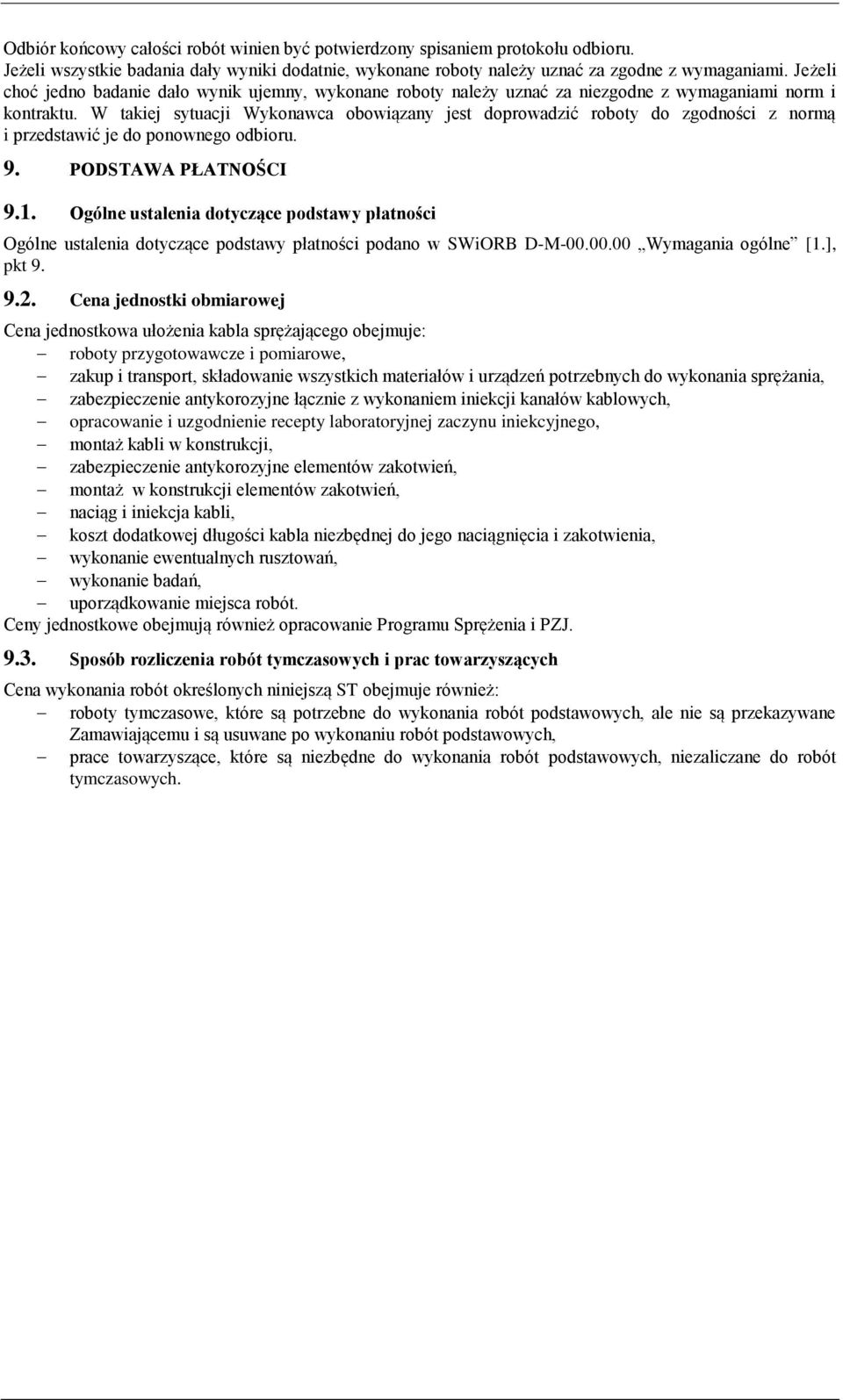 W takiej sytuacji Wykonawca obowiązany jest doprowadzić roboty do zgodności z normą i przedstawić je do ponownego odbioru. 9. PODSTAWA PŁATNOŚCI 9.1.