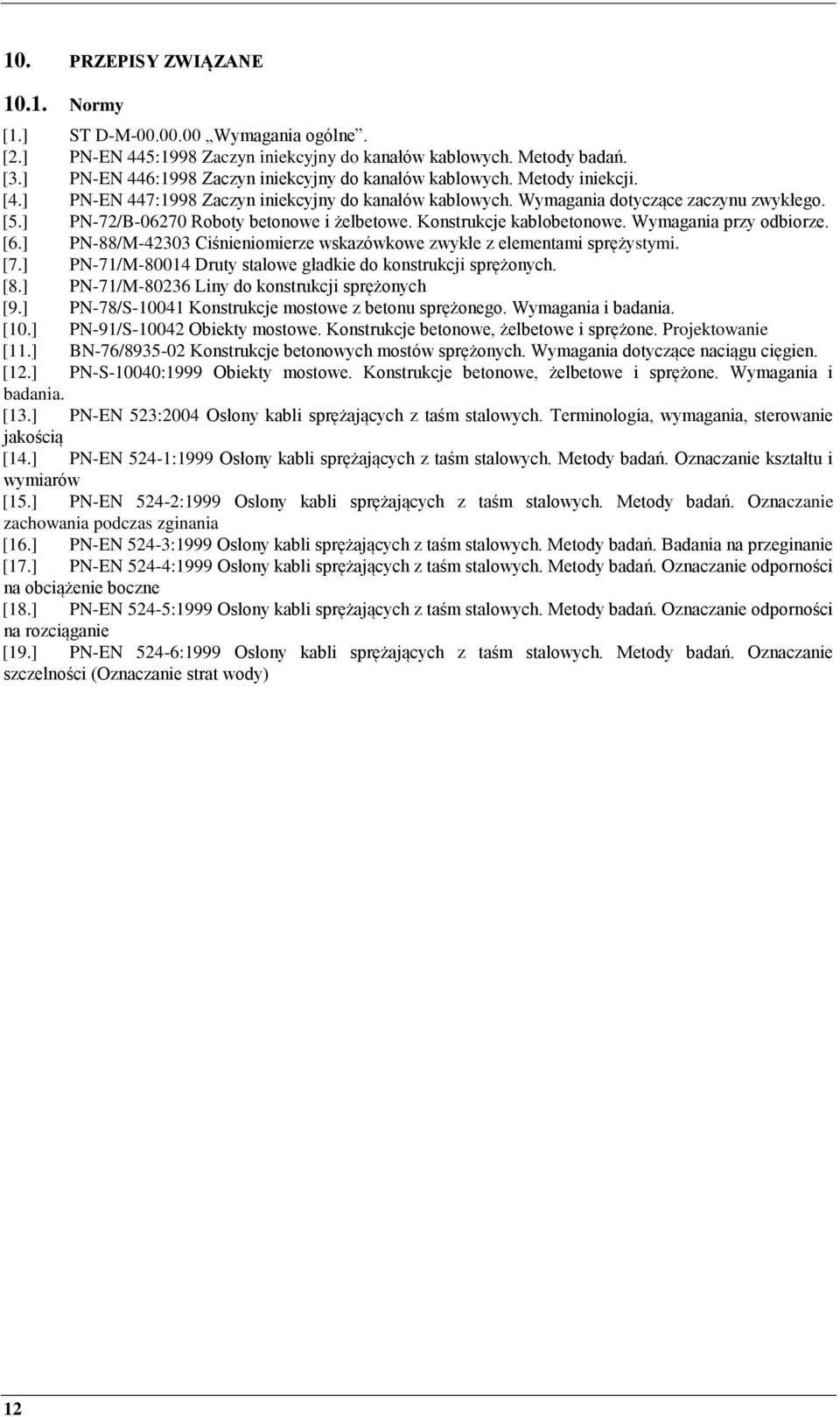 ] PN-72/B-06270 Roboty betonowe i żelbetowe. Konstrukcje kablobetonowe. Wymagania przy odbiorze. [6.] PN-88/M-42303 Ciśnieniomierze wskazówkowe zwykłe z elementami sprężystymi. [7.