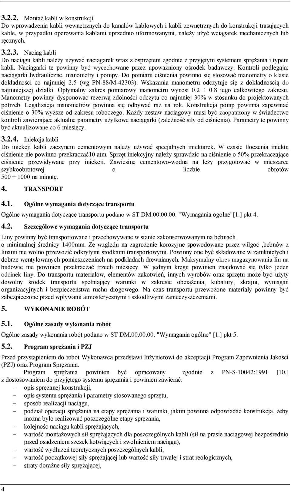 Naciągarki te powinny być wycechowane przez upoważniony ośrodek badawczy. Kontroli podlegają: naciągarki hydrauliczne, manometry i pompy.