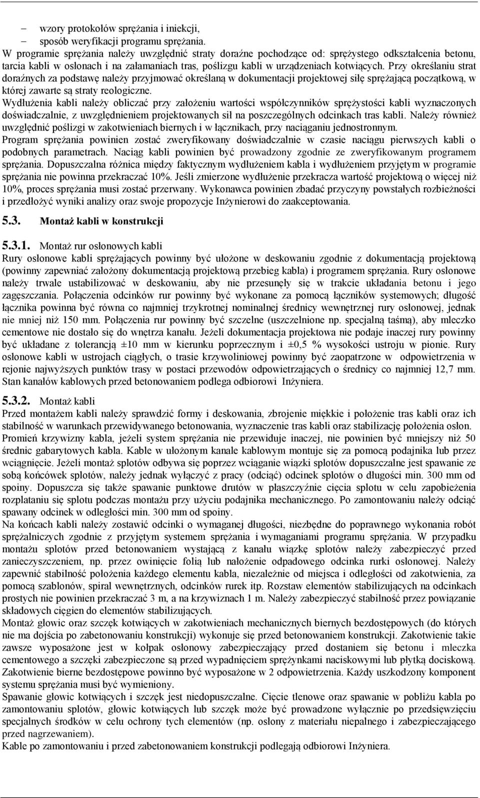 Przy określaniu strat doraźnych za podstawę należy przyjmować określaną w dokumentacji projektowej siłę sprężającą początkową, w której zawarte są straty reologiczne.