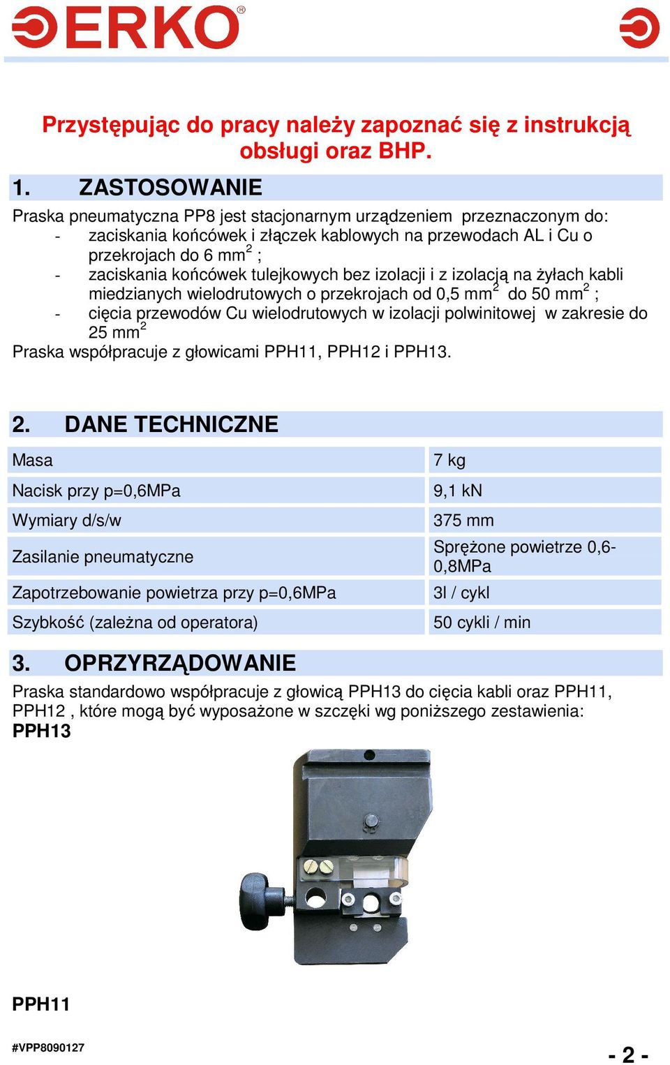 tulejkowych bez izolacji i z izolacją na Ŝyłach kabli miedzianych wielodrutowych o przekrojach od 0,5 mm 2 do 50 mm 2 ; - cięcia przewodów Cu wielodrutowych w izolacji polwinitowej w zakresie do 25