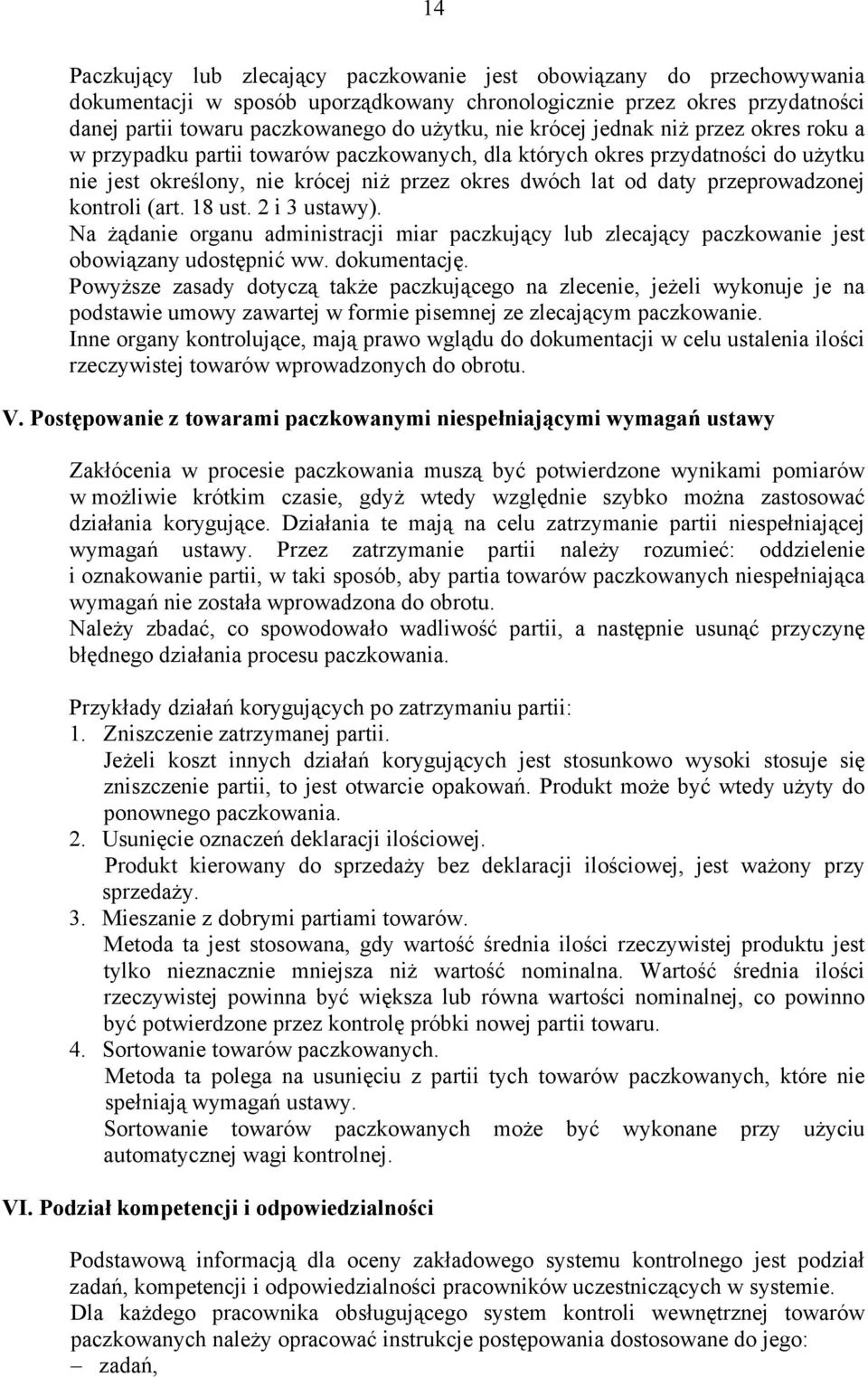 kontroli (art. 18 ust. 2 i 3 ustawy). Na żądanie oranu administracji miar paczkujący lub zlecający paczkowanie jest obowiązany udostępnić ww. dokumentację.