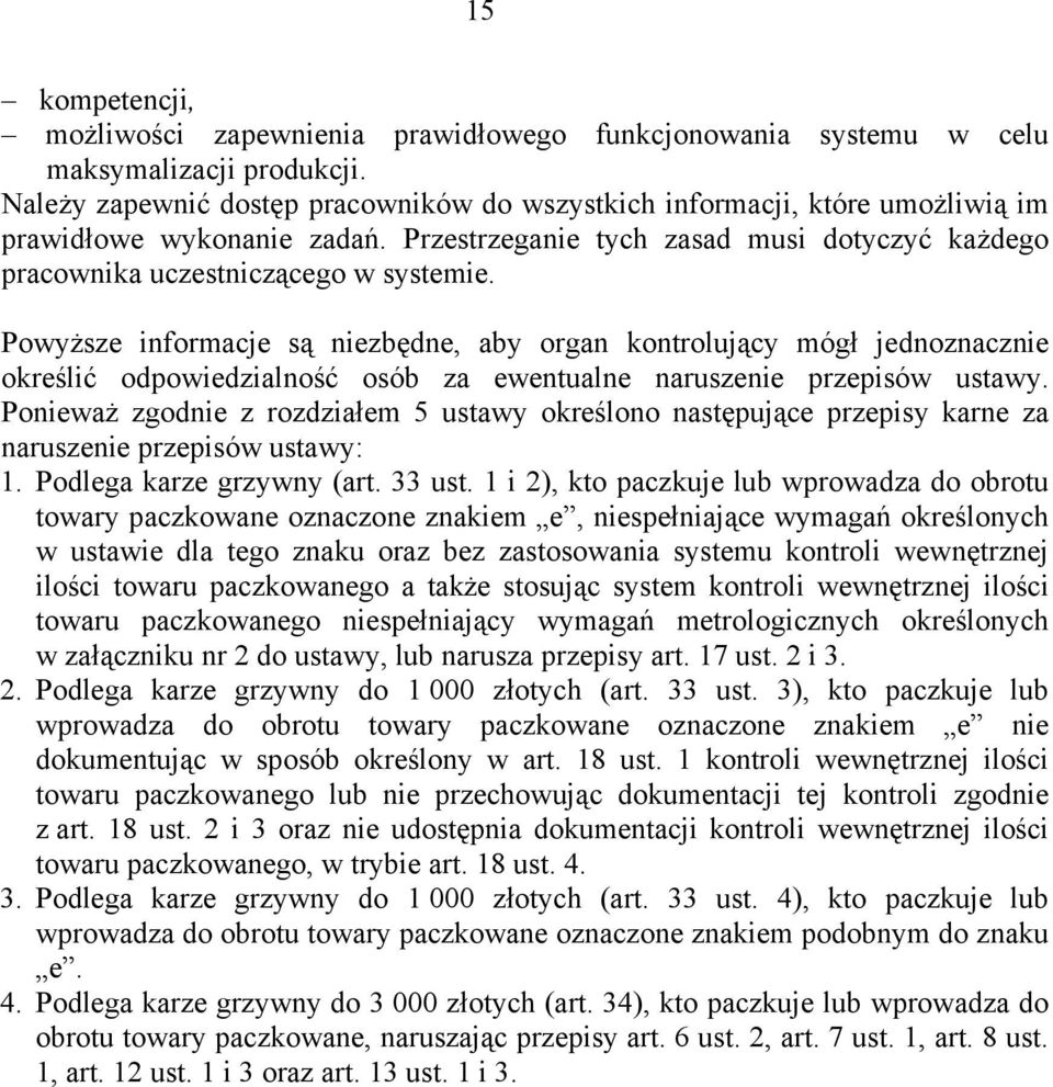 Powyższe informacje są niezbędne, aby oran kontrolujący mół jednoznacznie określić odpowiedzialność osób za ewentualne naruszenie przepisów ustawy.