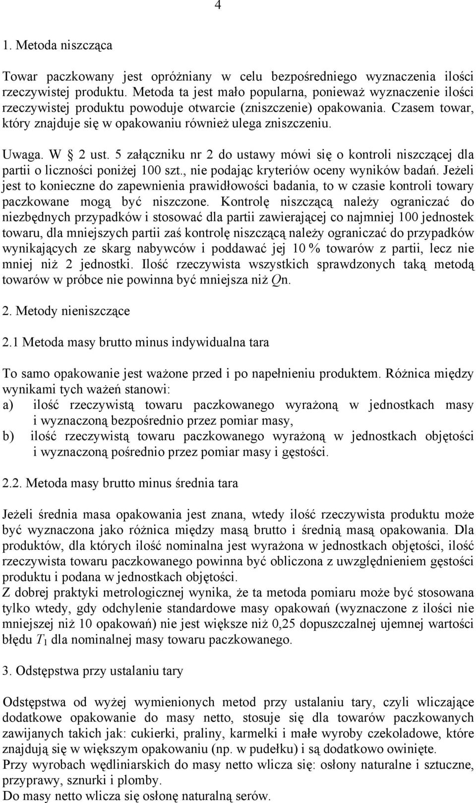 Uwaa. W 2 ust. 5 załączniku nr 2 do ustawy mówi się o kontroli niszczącej dla partii o liczności poniżej 100 szt., nie podając kryteriów oceny wyników badań.