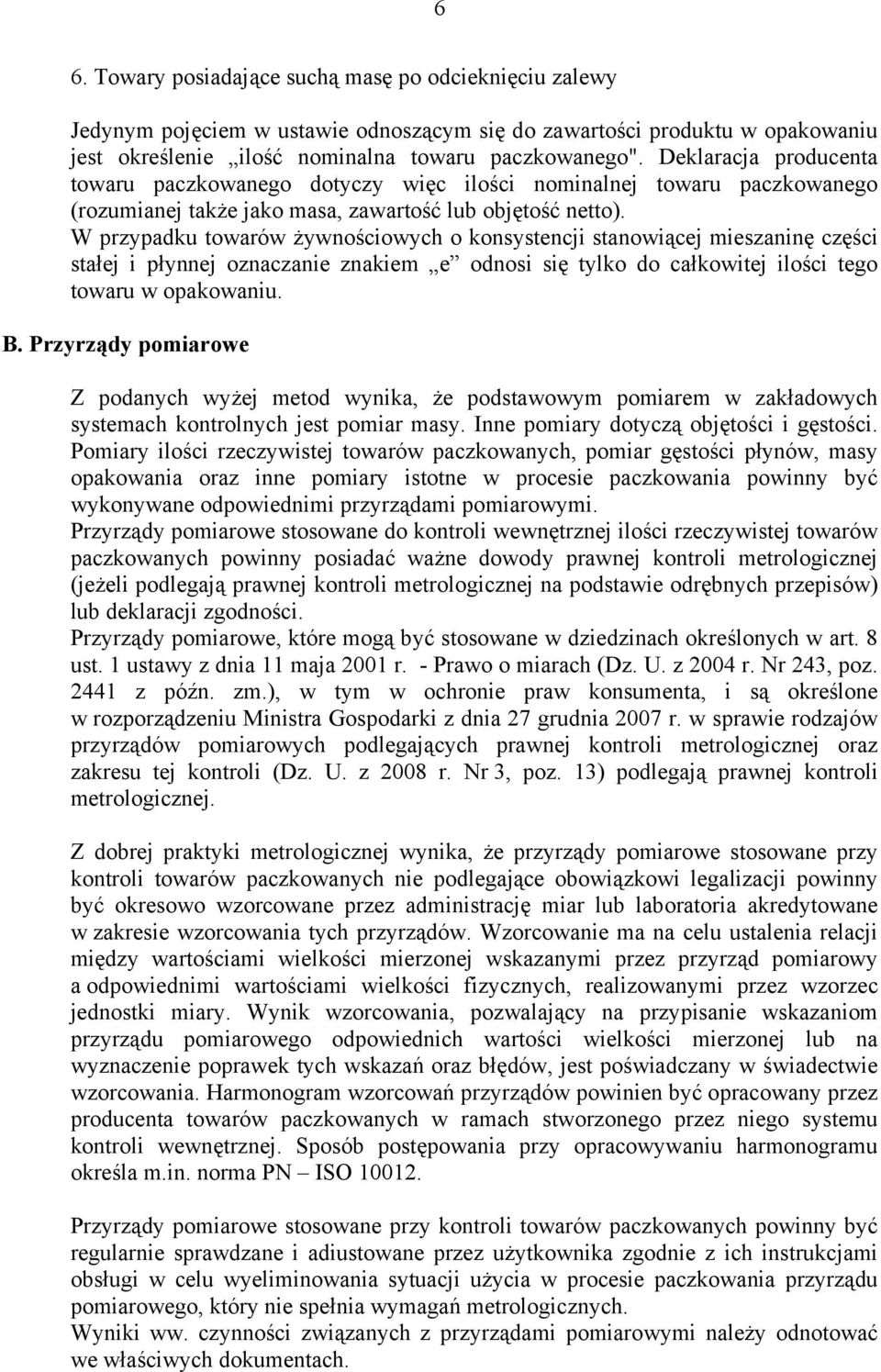 W przypadku towarów żywnościowych o konsystencji stanowiącej mieszaninę części stałej i płynnej oznaczanie znakiem e odnosi się tylko do całkowitej ilości teo towaru w opakowaniu. B.