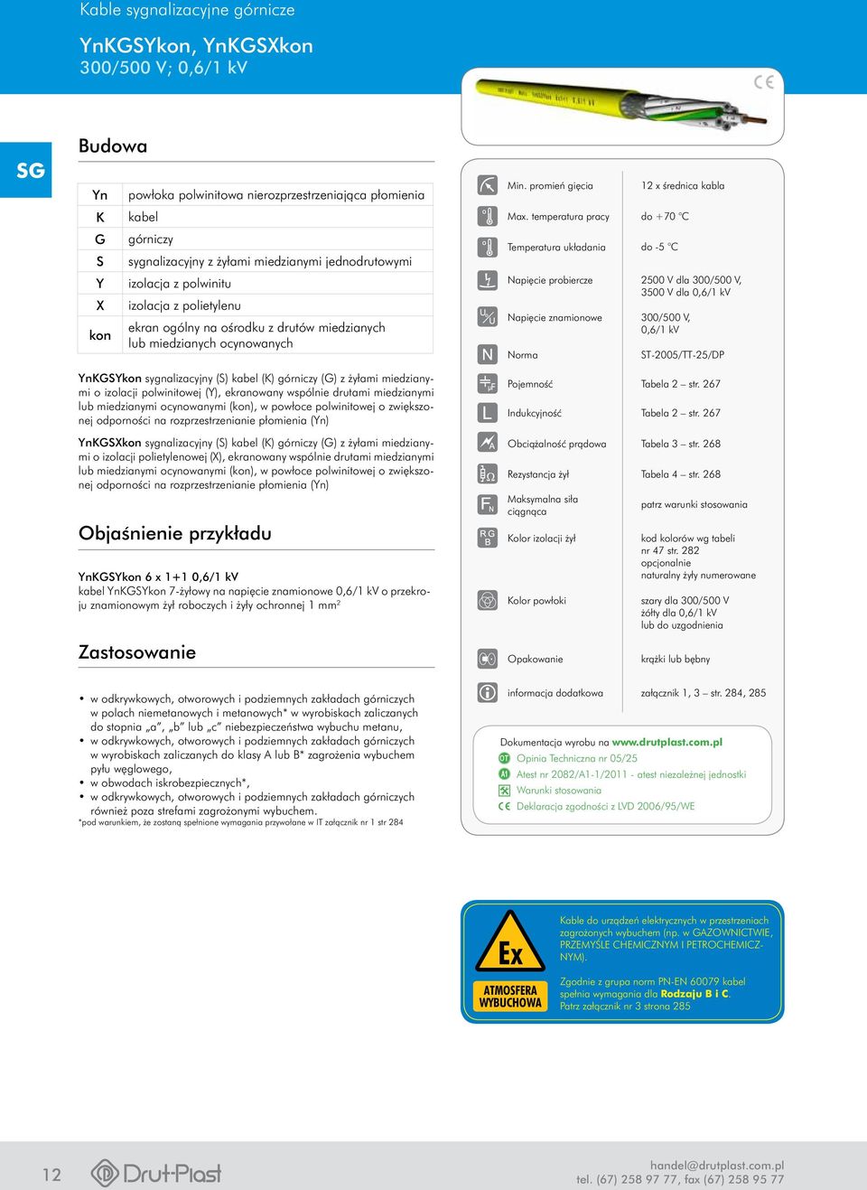 Napięcie znamionowe 2 V dla 300/ V, 3 V dla 0,6/1 kv 300/ V, 0,6/1 kv ST-2005/TT-25/DP nkgskon sygnalizacyjny (S) kabel (K) górniczy (G) z żyłami miedzianymi o izolacji polwinitowej (), ekranowany