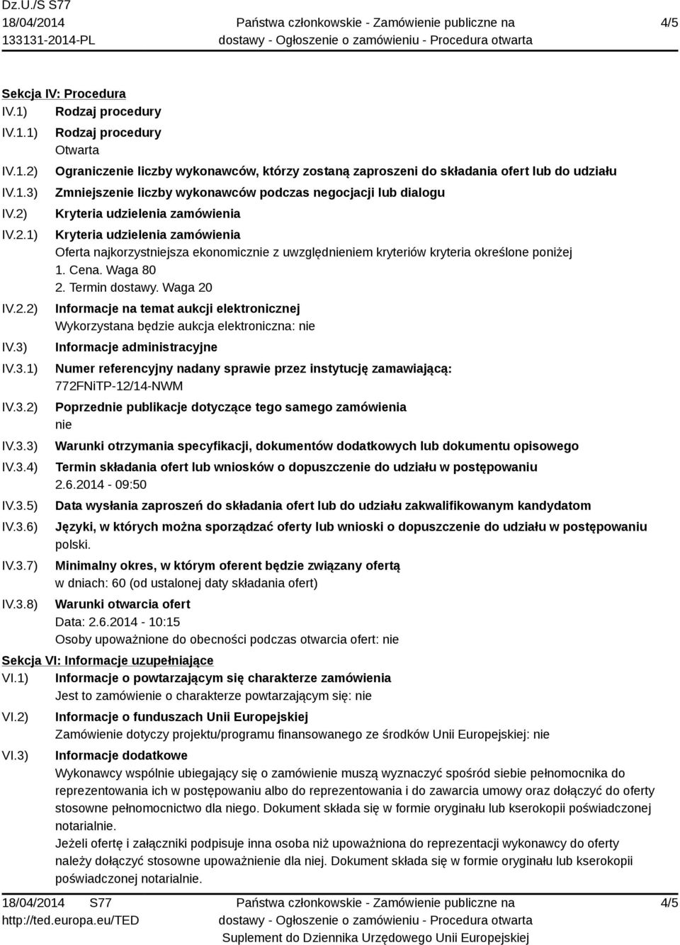 IV.3.1) IV.3.2) IV.3.3) IV.3.4) IV.3.5) IV.3.6) IV.3.7) IV.3.8) Rodzaj procedury Otwarta Ograniczenie liczby wykonawców, którzy zostaną zaproszeni do składania ofert lub do udziału Zmniejszenie