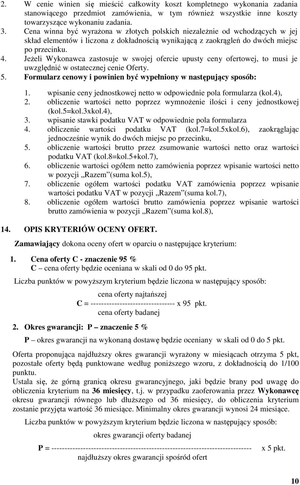 Jeżeli Wykonawca zastosuje w swojej ofercie upusty ceny ofertowej, to musi je uwzględnić w ostatecznej cenie Oferty. 5. Formularz cenowy i powinien być wypełniony w następujący sposób: 1.