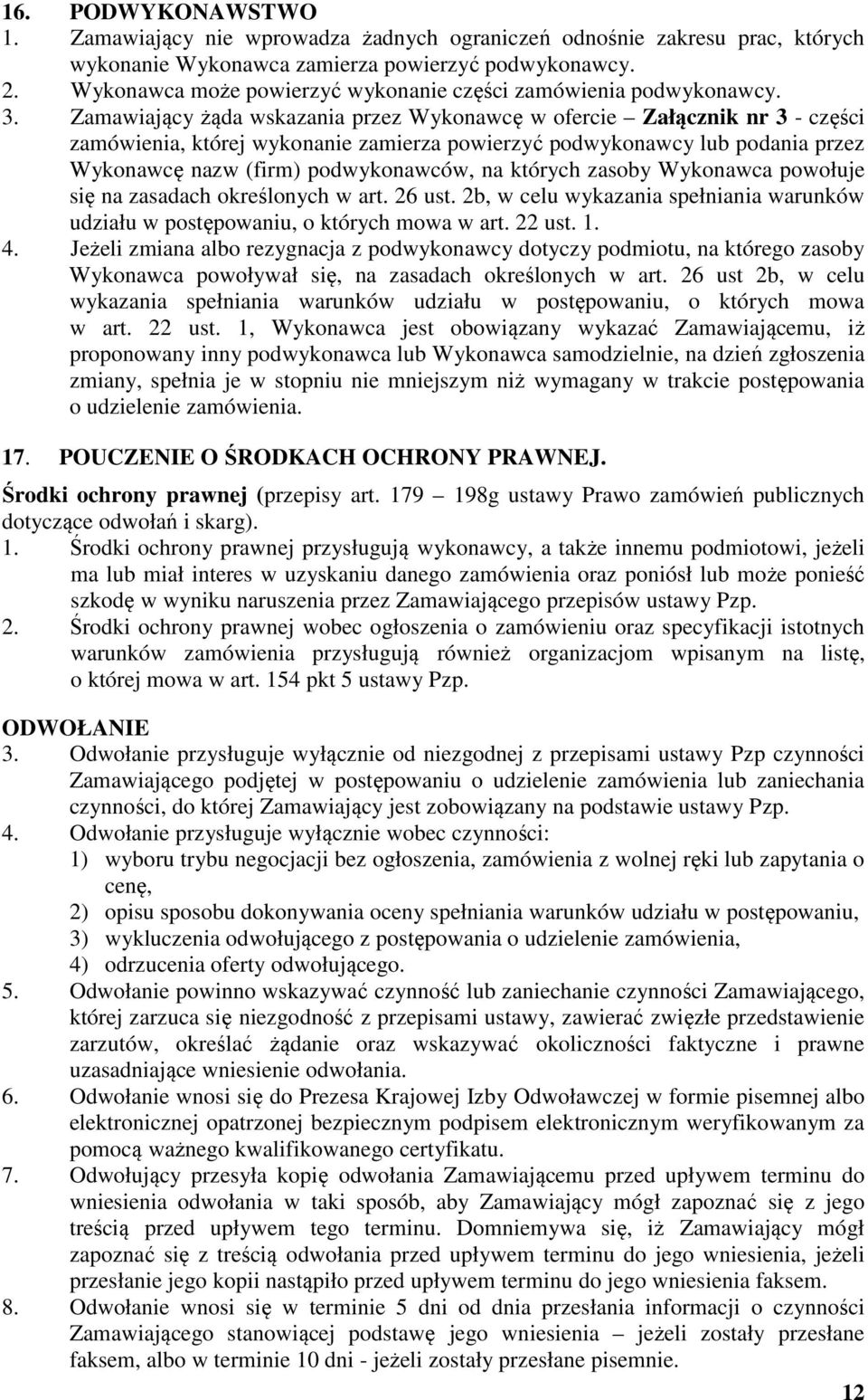 Zamawiający żąda wskazania przez Wykonawcę w ofercie Załącznik nr 3 - części zamówienia, której wykonanie zamierza powierzyć podwykonawcy lub podania przez Wykonawcę nazw (firm) podwykonawców, na