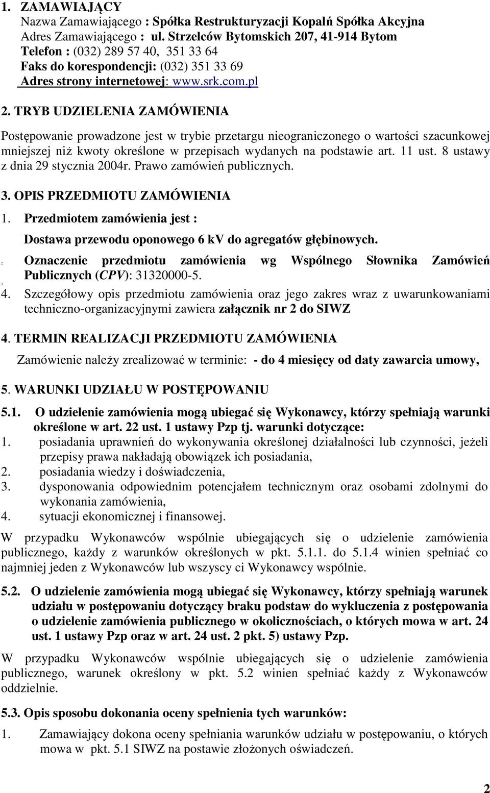 TRYB UDZIELENIA ZAMÓWIENIA Postępowanie prowadzone jest w trybie przetargu nieograniczonego o wartości szacunkowej mniejszej niż kwoty określone w przepisach wydanych na podstawie art. 11 ust.