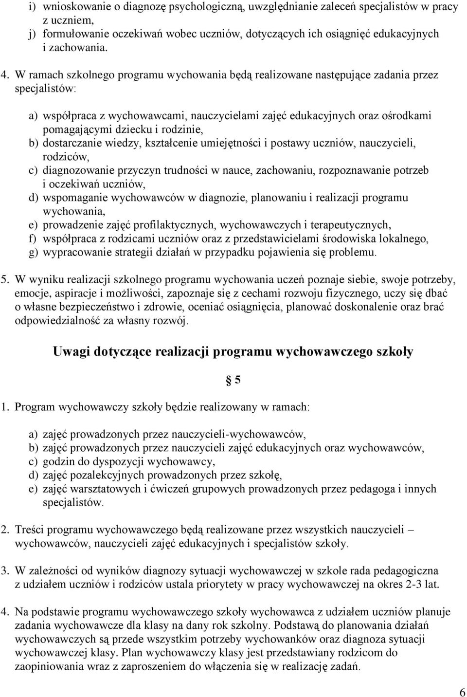 rodzinie, b) dostarczanie wiedzy, kształcenie umiejętności i postawy uczniów, nauczycieli, rodziców, c) diagnozowanie przyczyn trudności w nauce, zachowaniu, rozpoznawanie potrzeb i oczekiwań