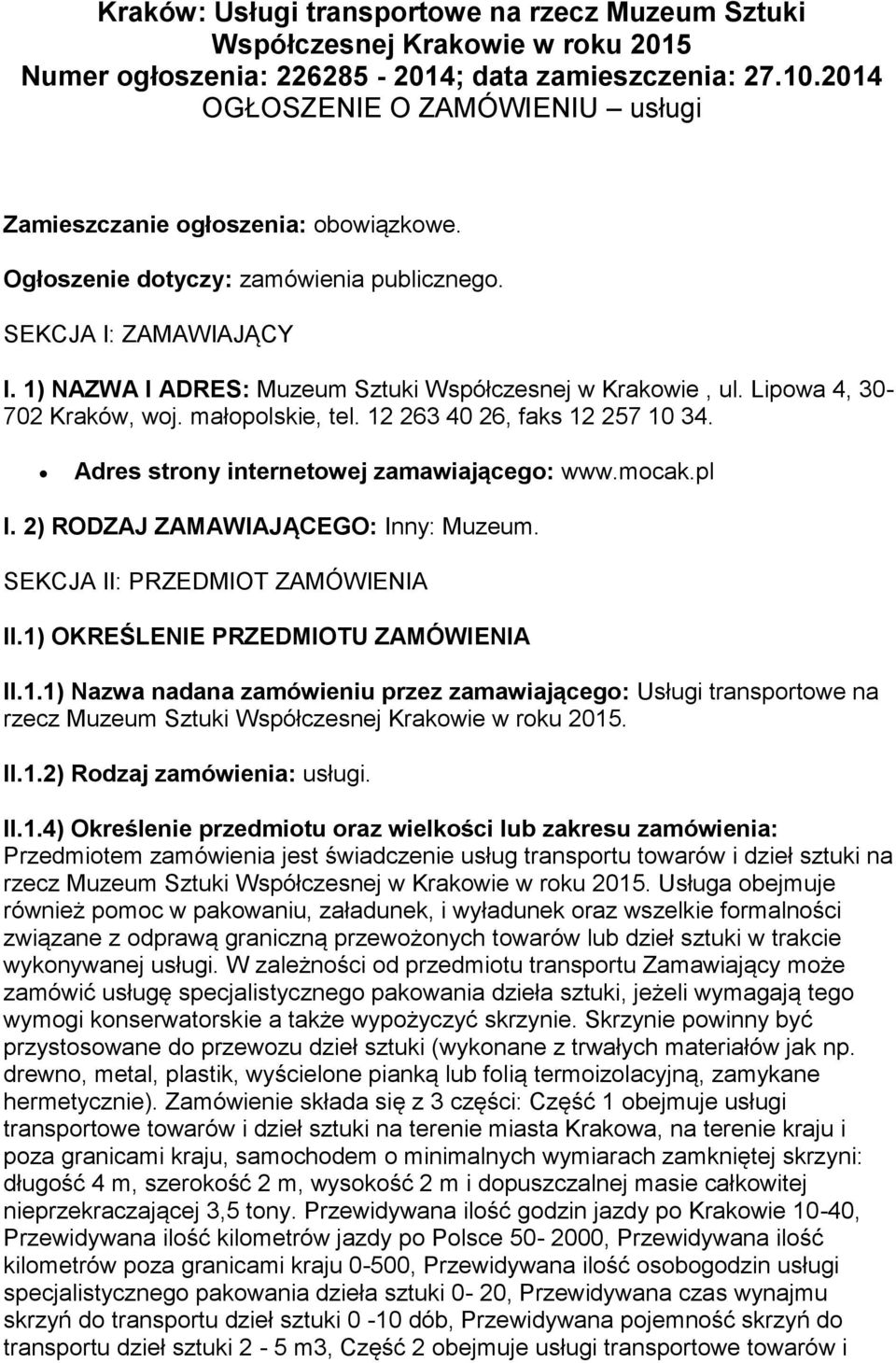 1) NAZWA I ADRES: Muzeum Sztuki Współczesnej w Krakowie, ul. Lipowa 4, 30-702 Kraków, woj. małopolskie, tel. 12 263 40 26, faks 12 257 10 34. Adres strony internetowej zamawiającego: www.mocak.pl I.