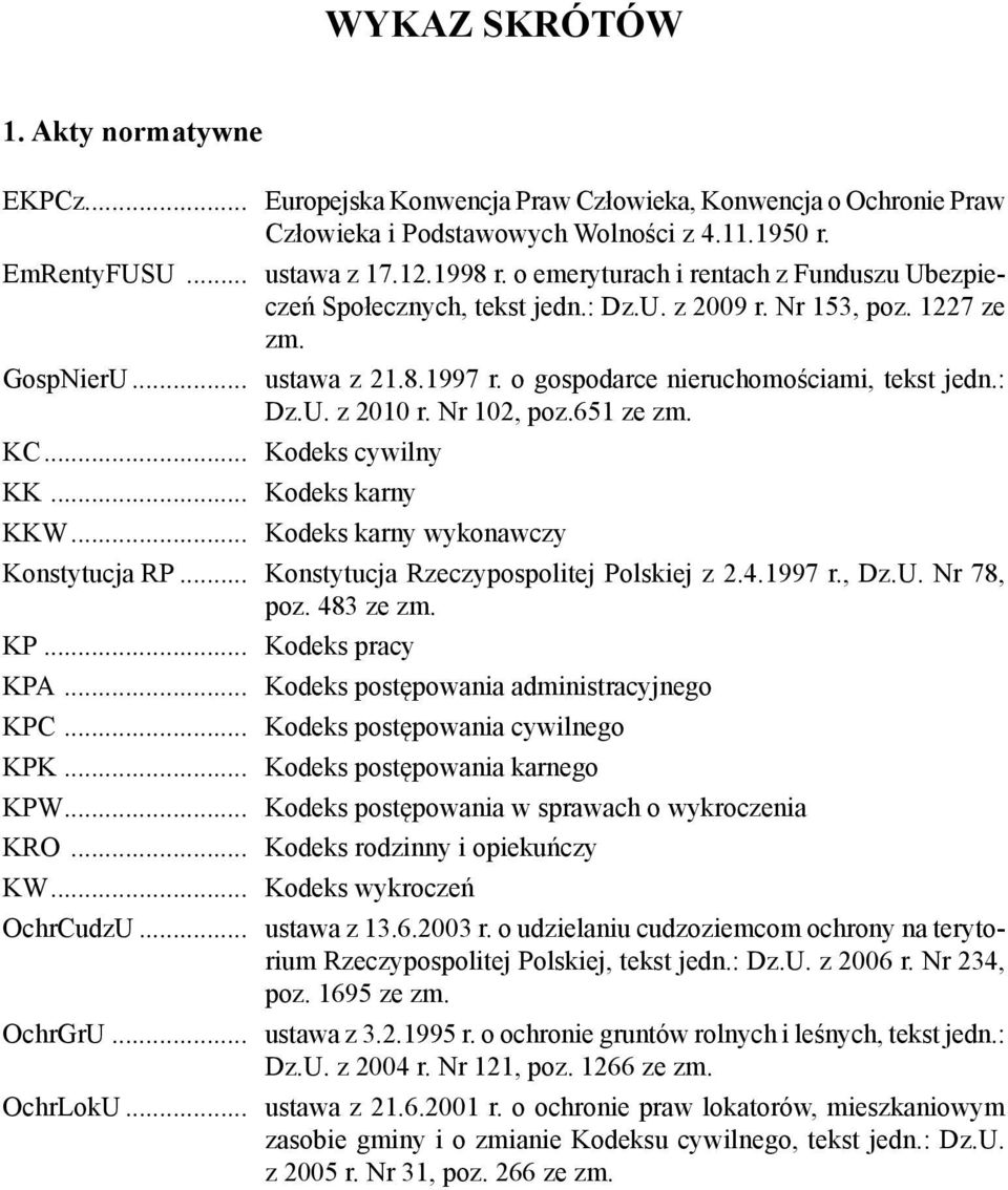 Nr 102, poz.651 ze zm. KC... Kodeks cywilny KK... Kodeks karny KKW... Kodeks karny wykonawczy Konstytucja RP... Konstytucja Rzeczypospolitej Polskiej z 2.4.1997 r., Dz.U. Nr 78, poz. 483 ze zm. KP.