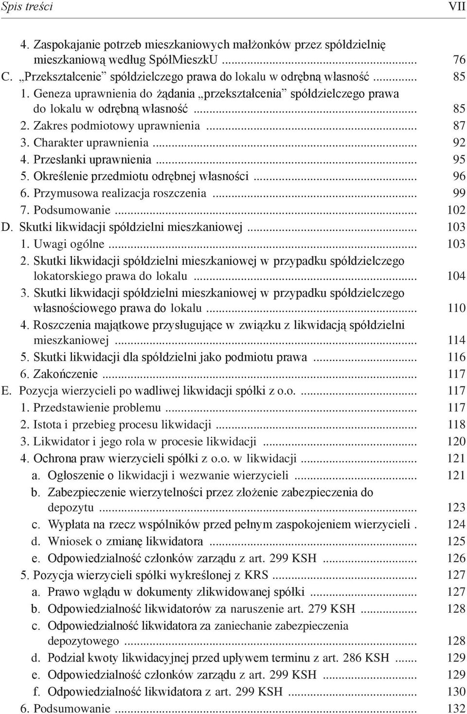 .. 95 5. Określenie przedmiotu odrębnej własności... 96 6. Przymusowa realizacja roszczenia... 99 7. Podsumowanie... 102 D. Skutki likwidacji spółdzielni mieszkaniowej... 103 1. Uwagi ogólne... 103 2.