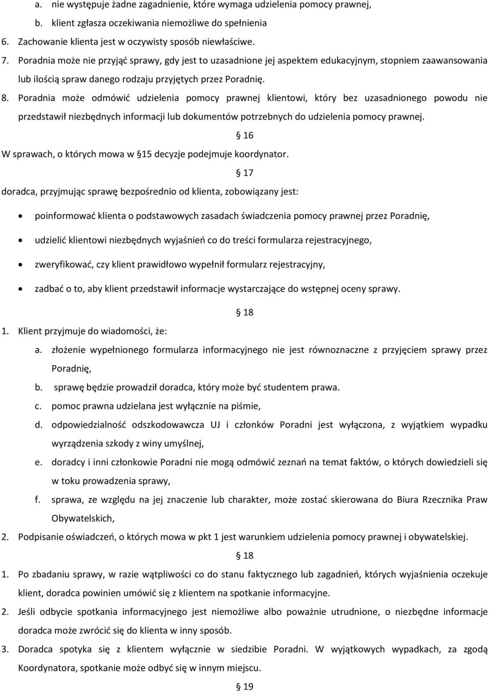 Poradnia może odmówid udzielenia pomocy prawnej klientowi, który bez uzasadnionego powodu nie przedstawił niezbędnych informacji lub dokumentów potrzebnych do udzielenia pomocy prawnej.