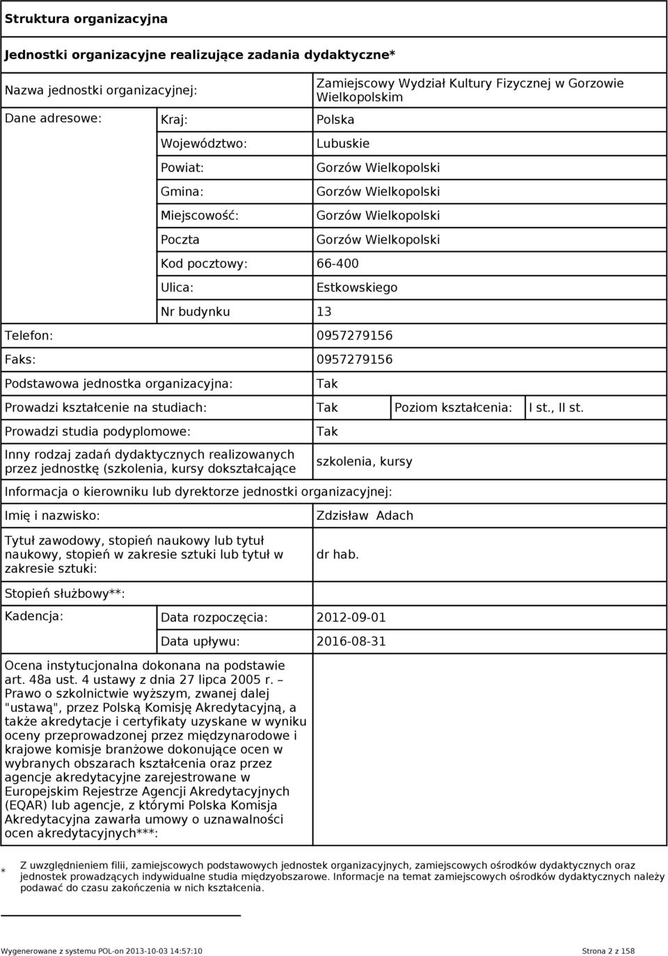 budynku 13 Telefon: 957279156 Faks: 957279156 Podstawowa jednostka organizacyjna: Tak Prowadzi kształcenie na studiach: Tak I st., II st.