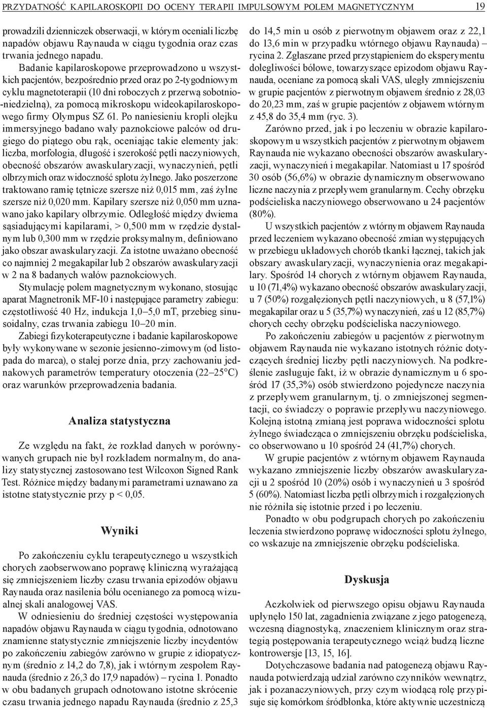 Badanie kapilaroskopowe przeprowadzono u wszystkich pacjentów, bezpośrednio przed oraz po 2 tygodniowym cyklu magnetoterapii (10 dni roboczych z przerwą sobotnio- niedzielną), za pomocą mikroskopu