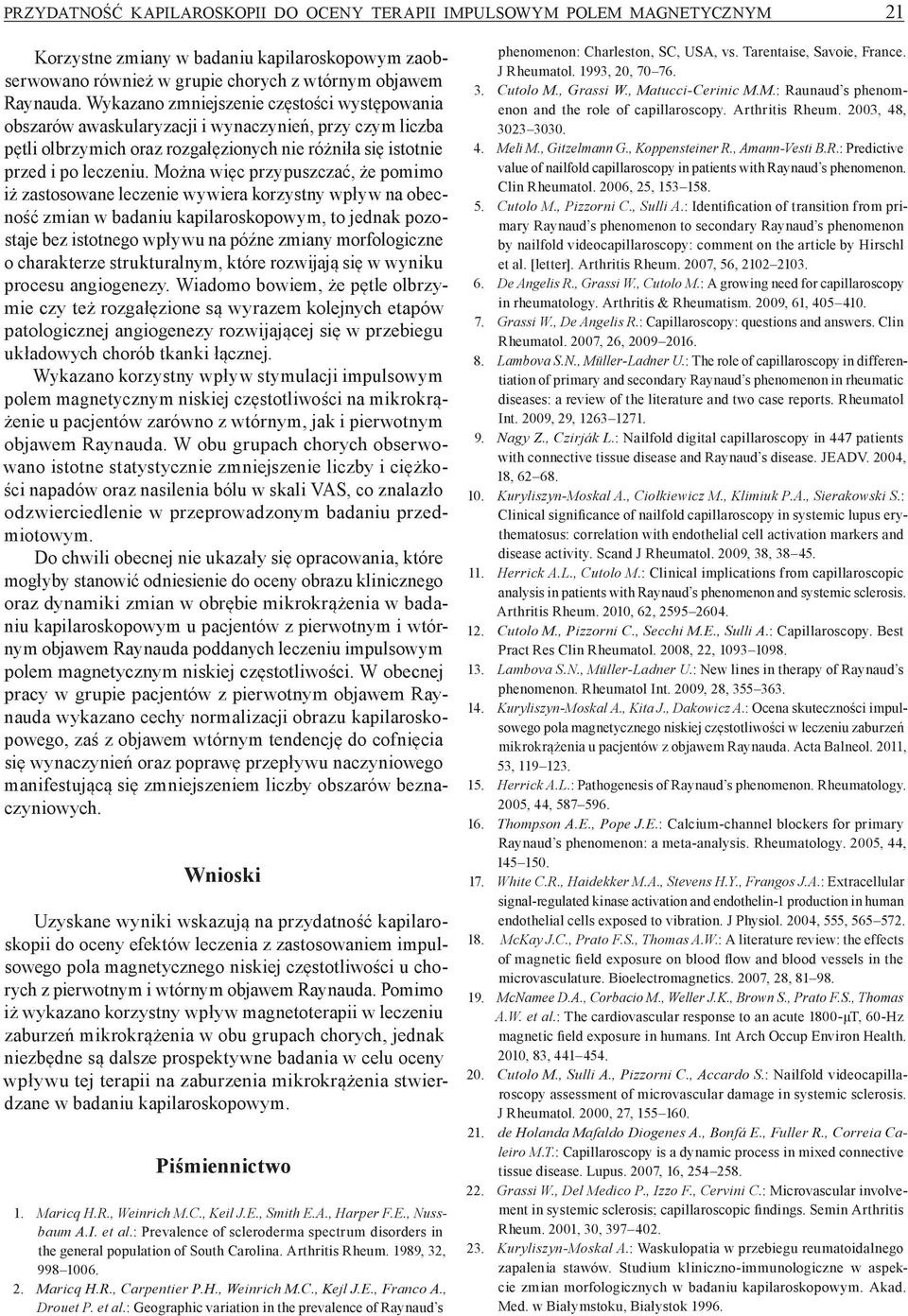 Można więc przypuszczać, że pomimo iż zastosowane leczenie wywiera korzystny wpływ na obecność zmian w badaniu kapilaroskopowym, to jednak pozostaje bez istotnego wpływu na późne zmiany morfologiczne