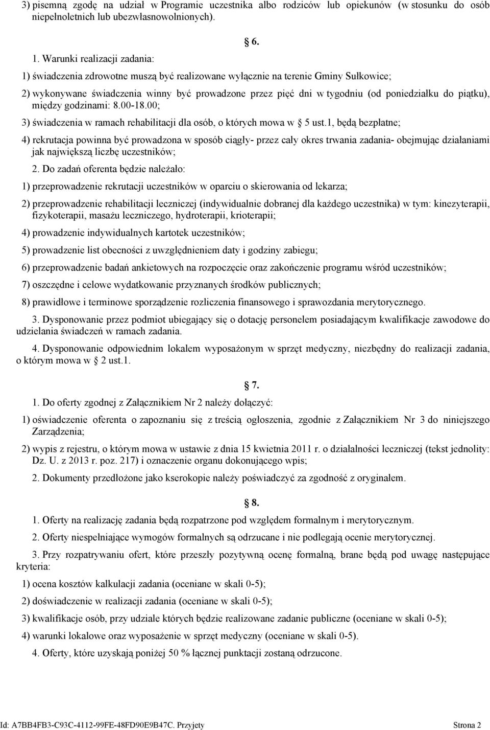 2) wykonywane świadczenia winny być prowadzone przez pięć dni w tygodniu (od poniedziałku do piątku), między godzinami: 8.00-18.