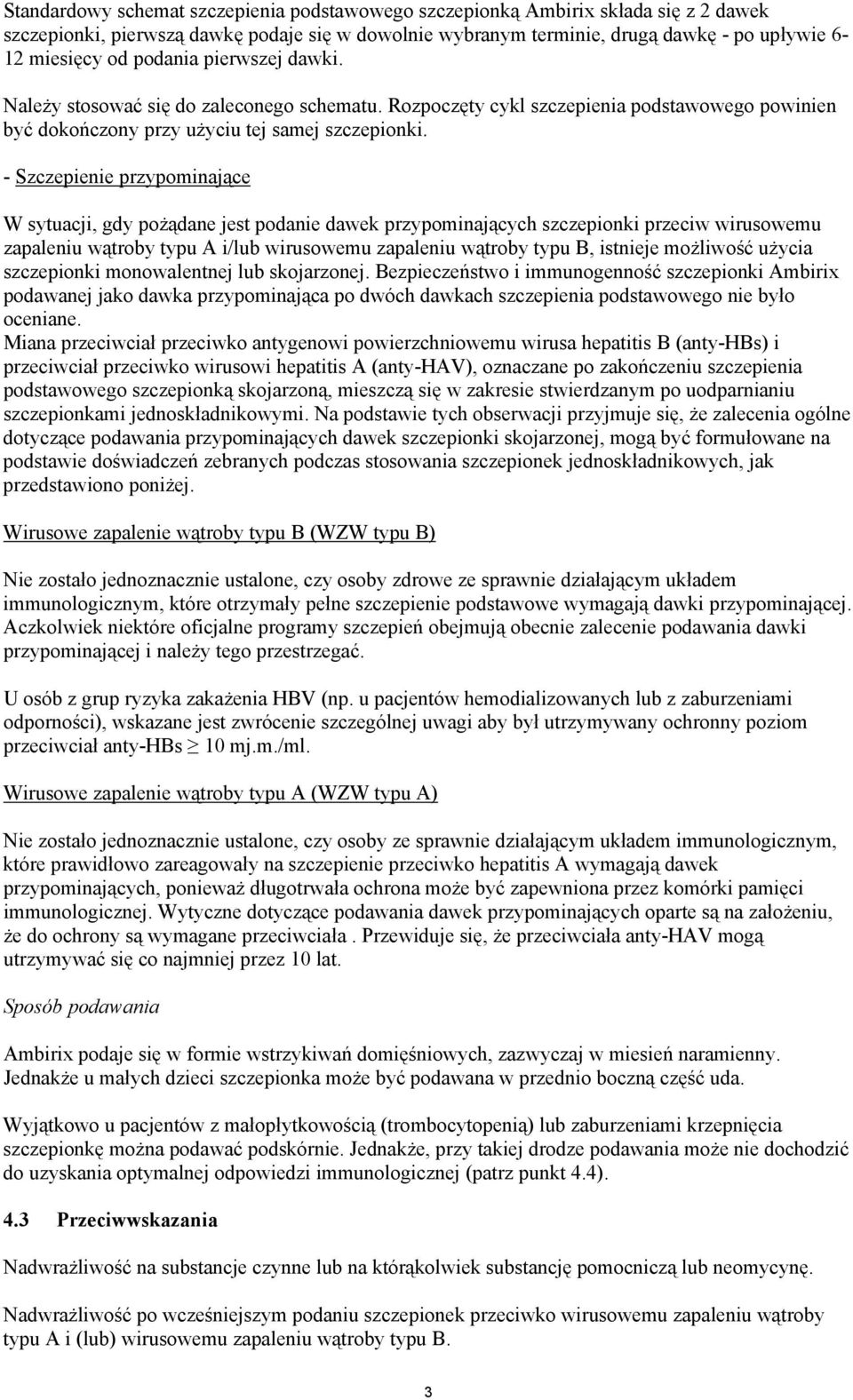 - Szczepienie przypominaj"ce W sytuacji, gdy po#"dane jest podanie dawek przypominaj"cych szczepionki przeciw wirusowemu zapaleniu w"troby typu A i/lub wirusowemu zapaleniu w"troby typu B, istnieje
