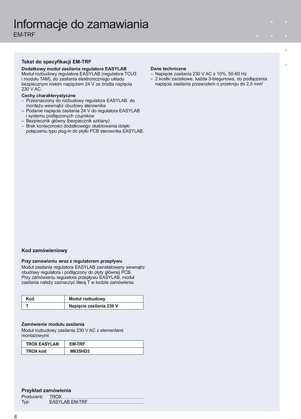 Cechy charakterystyczne Przeznaczony do rozbudowy regulatora EASYLAB, do montażu wewnątrz obudowy sterownika Podanie napięcia zasilania 24 V do regulatora EASYLAB i systemu podłączonych czujników