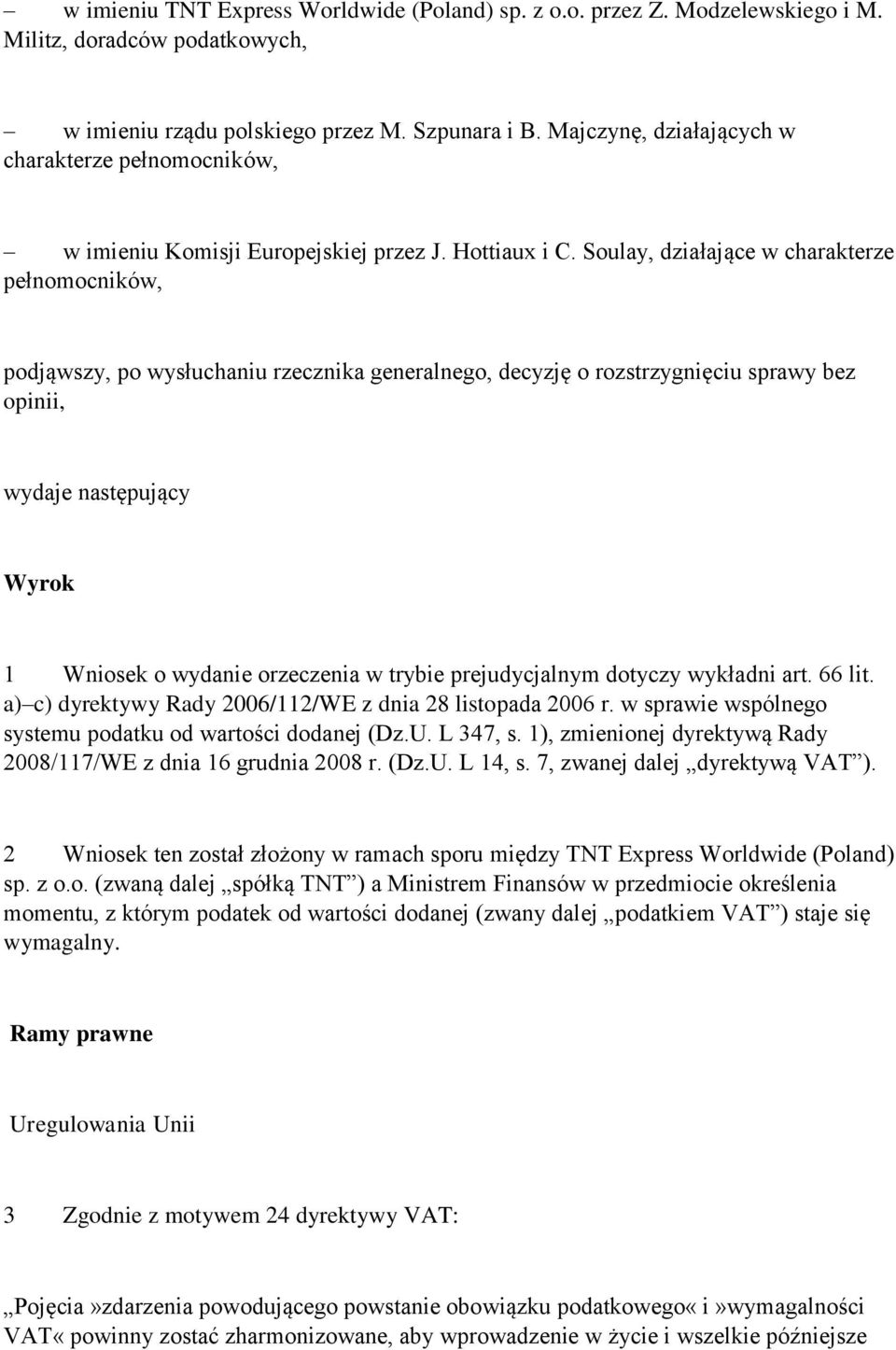 Soulay, działające w charakterze pełnomocników, podjąwszy, po wysłuchaniu rzecznika generalnego, decyzję o rozstrzygnięciu sprawy bez opinii, wydaje następujący Wyrok 1 Wniosek o wydanie orzeczenia w