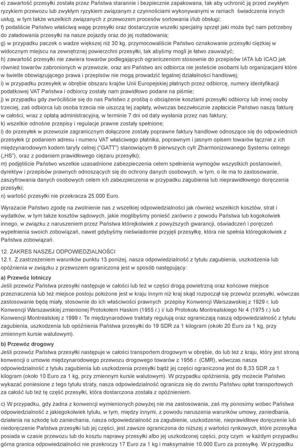 sprzęt jaki może być nam potrzebny do załadowania przesyłki na nasze pojazdy oraz do jej rozładowania; g) w przypadku paczek o wadze większej niż 30 kg, przymocowaliście Państwo oznakowanie przesyłki