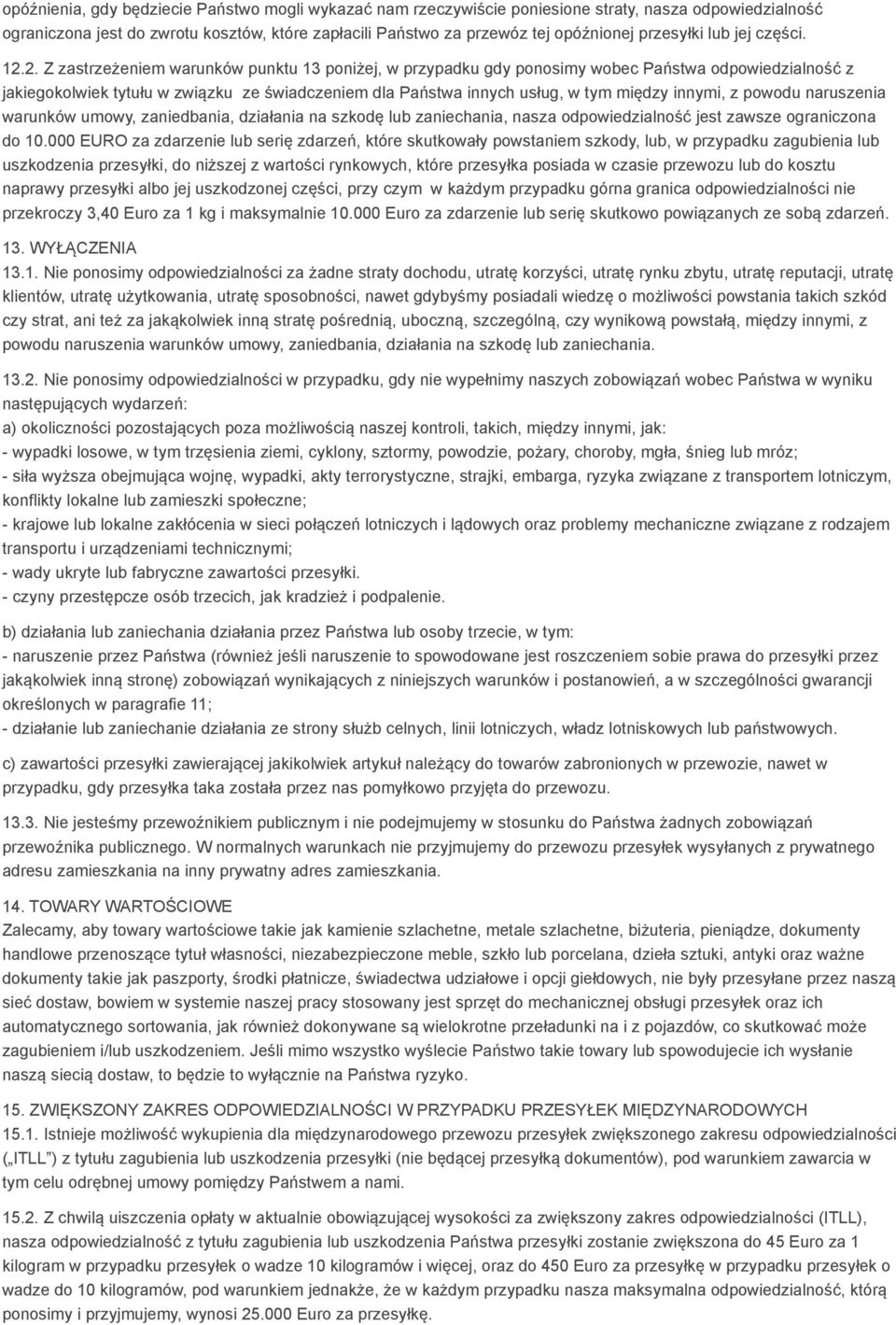 2. Z zastrzeżeniem warunków punktu 13 poniżej, w przypadku gdy ponosimy wobec Państwa odpowiedzialność z jakiegokolwiek tytułu w związku ze świadczeniem dla Państwa innych usług, w tym między innymi,