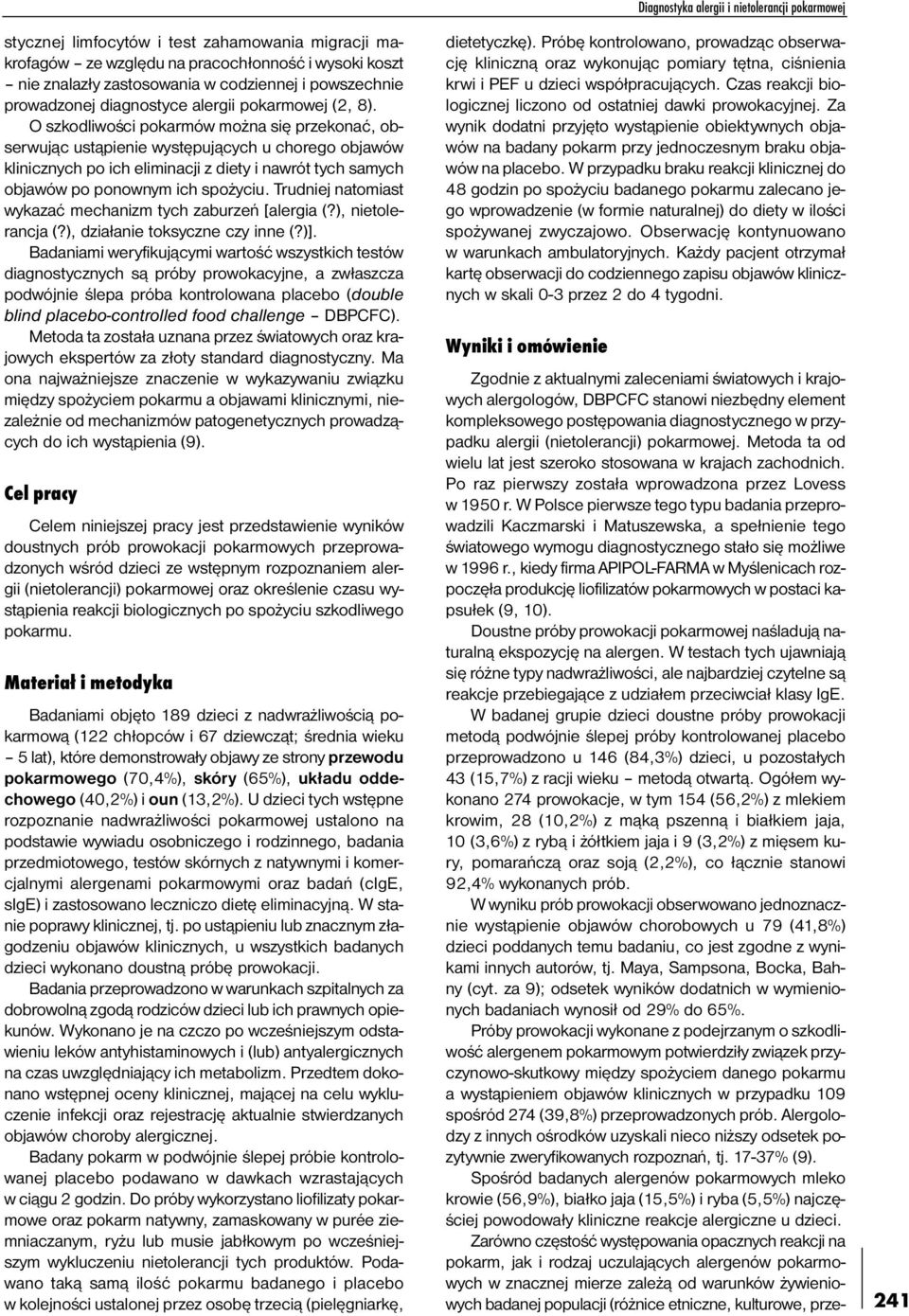 O szkodliwoœci pokarmów mo na siê przekonaæ, obserwuj¹c ust¹pienie wystêpuj¹cych u chorego objawów klinicznych po ich eliminacji z diety i nawrót tych samych objawów po ponownym ich spo yciu.
