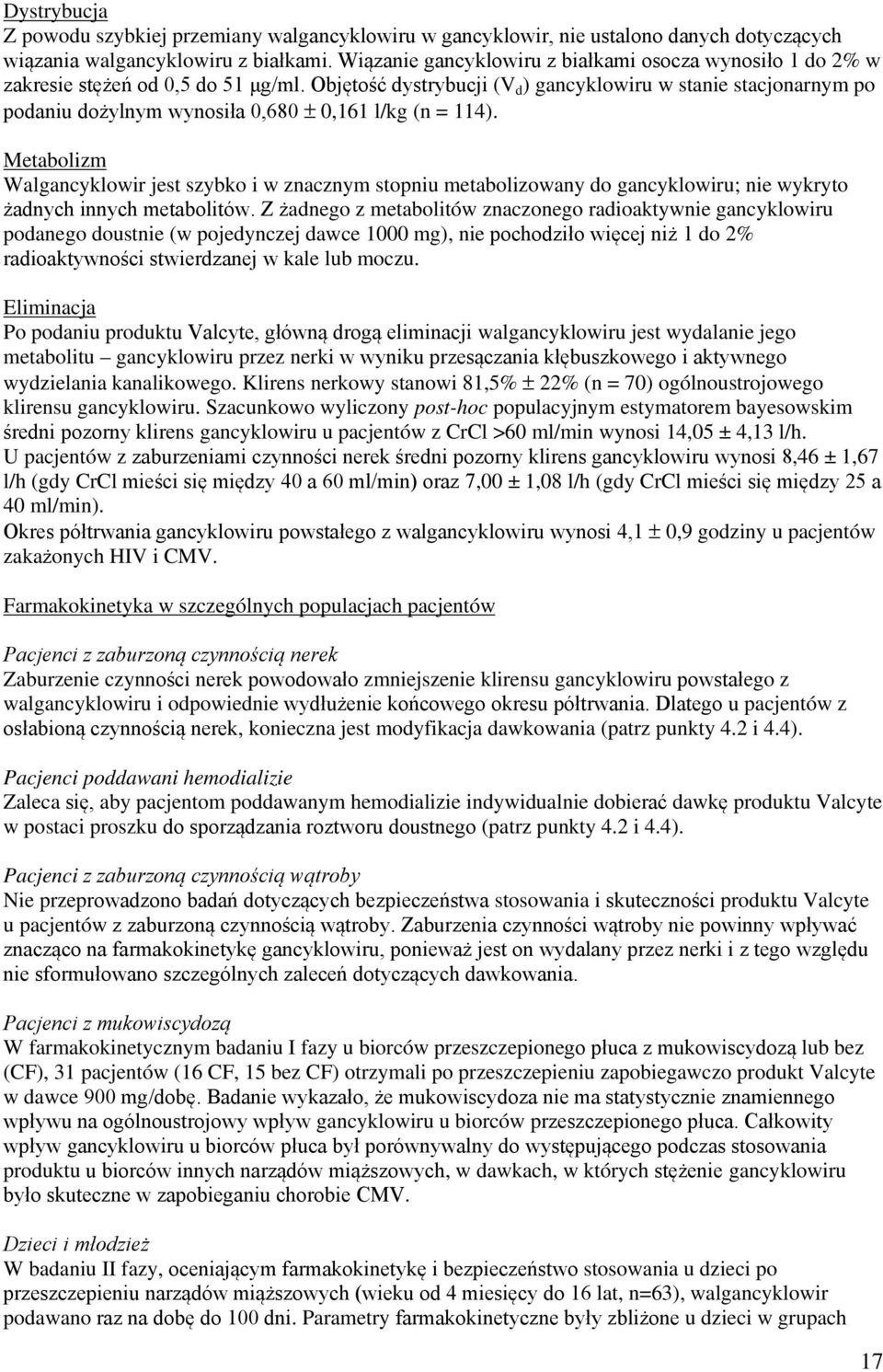 Objętość dystrybucji (V d ) gancyklowiru w stanie stacjonarnym po podaniu dożylnym wynosiła 0,680 0,161 l/kg (n = 114).