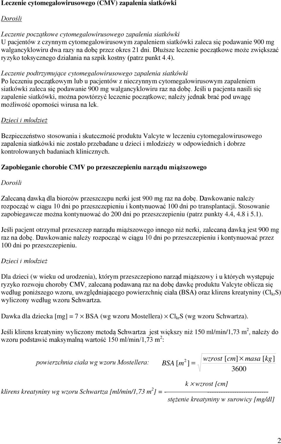 Leczenie podtrzymujące cytomegalowirusowego zapalenia siatkówki Po leczeniu początkowym lub u pacjentów z nieczynnym cytomegalowirusowym zapaleniem siatkówki zaleca się podawanie 900 mg