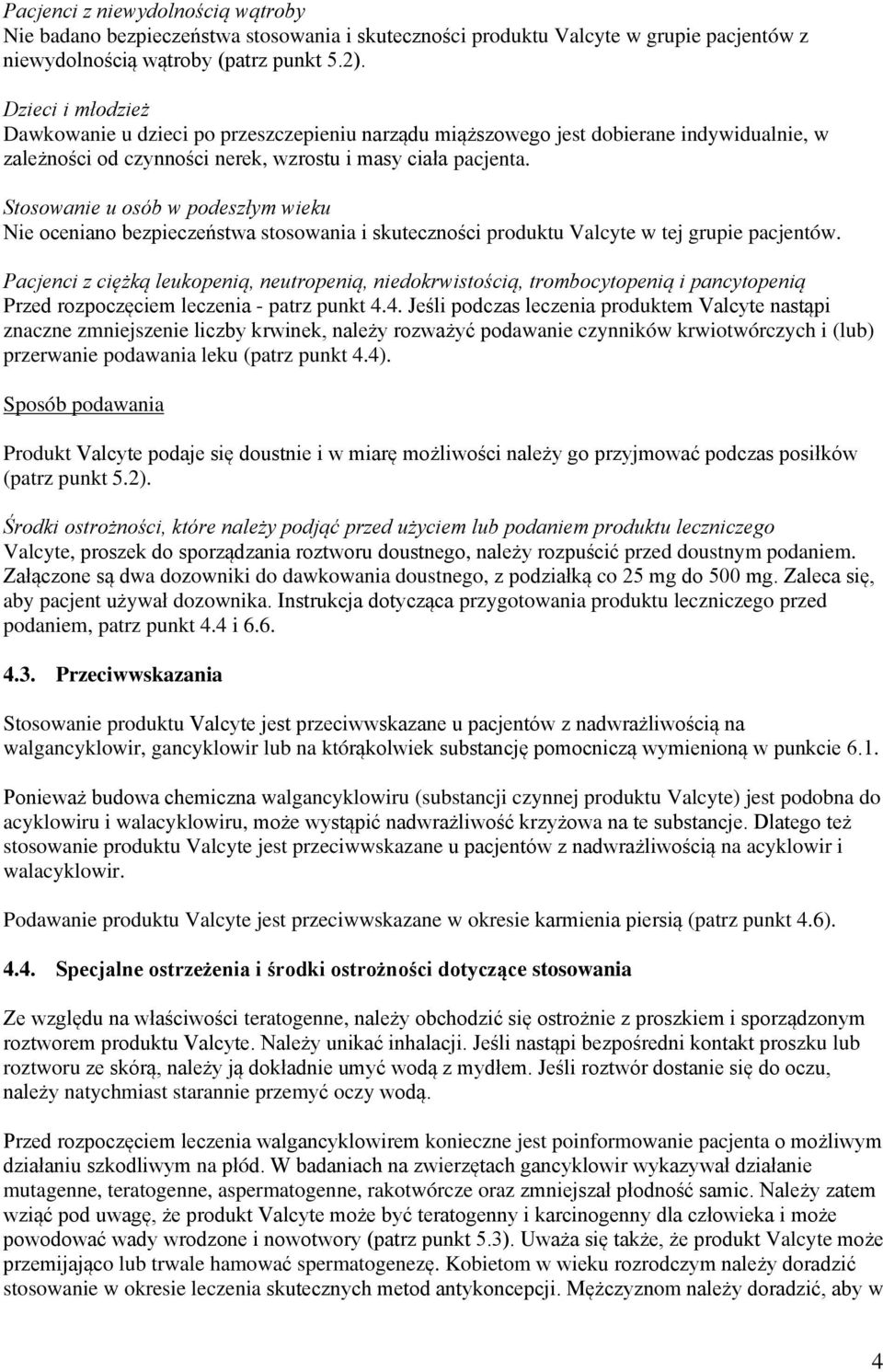 Stosowanie u osób w podeszłym wieku Nie oceniano bezpieczeństwa stosowania i skuteczności produktu Valcyte w tej grupie pacjentów.