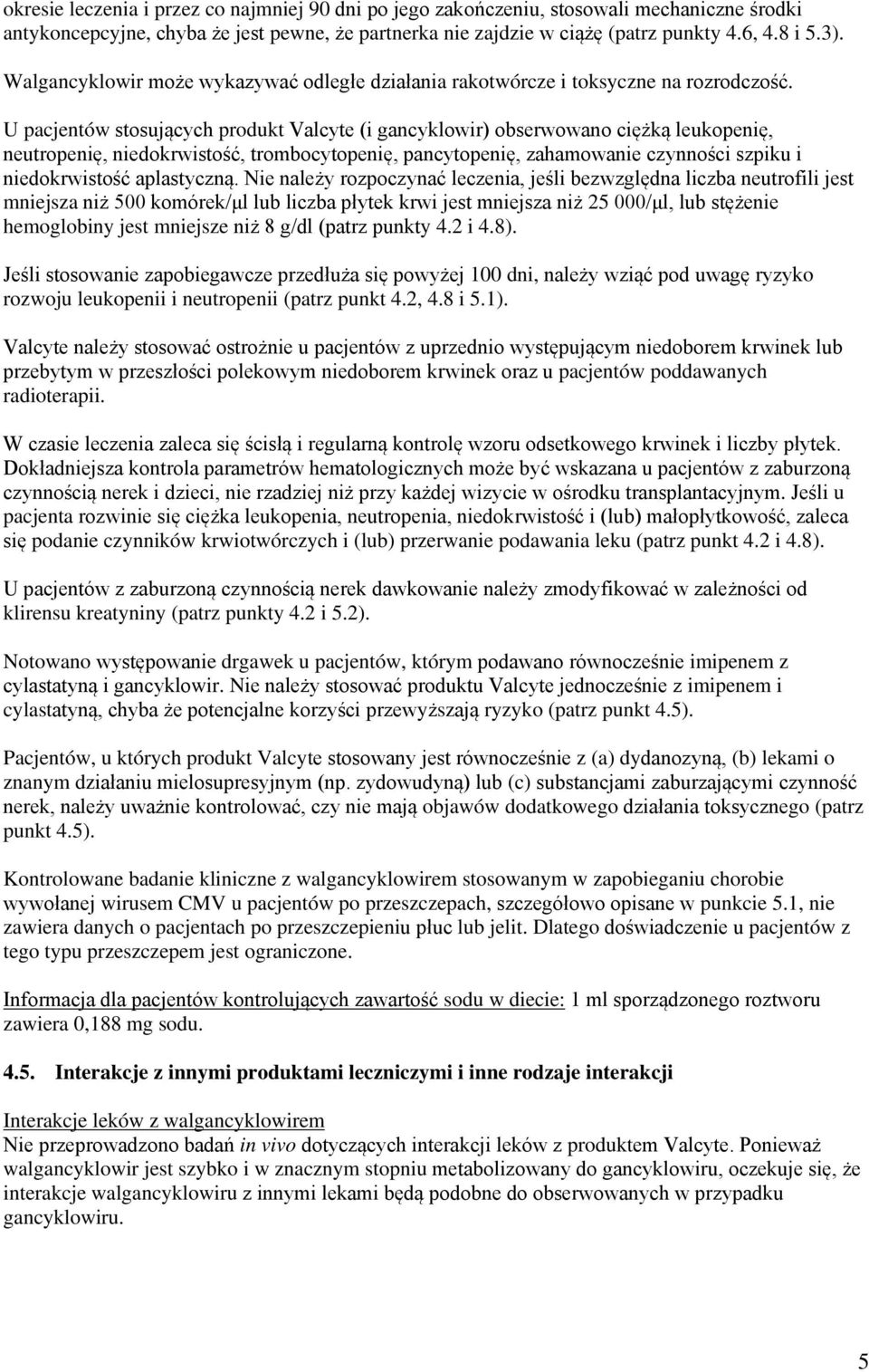 U pacjentów stosujących produkt Valcyte (i gancyklowir) obserwowano ciężką leukopenię, neutropenię, niedokrwistość, trombocytopenię, pancytopenię, zahamowanie czynności szpiku i niedokrwistość